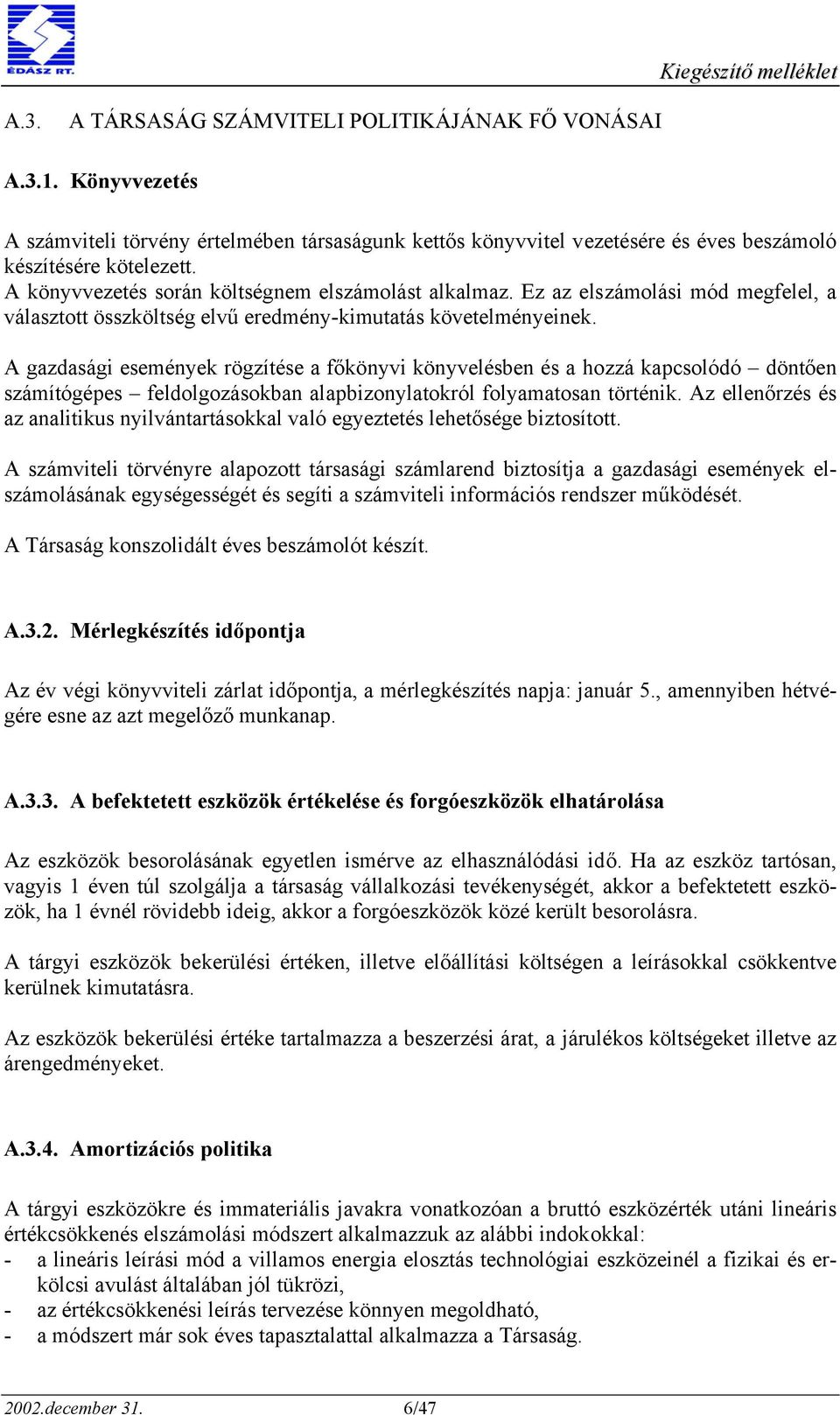 A gazdasági események rögzítése a főkönyvi könyvelésben és a hozzá kapcsolódó döntően számítógépes feldolgozásokban alapbizonylatokról folyamatosan történik.