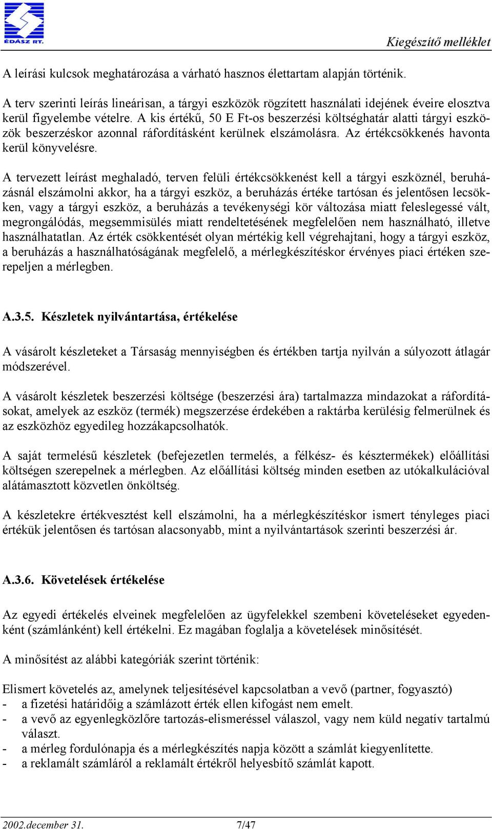 A kis értékű, 50 E Ft-os beszerzési költséghatár alatti tárgyi eszközök beszerzéskor azonnal ráfordításként kerülnek elszámolásra. Az értékcsökkenés havonta kerül könyvelésre.