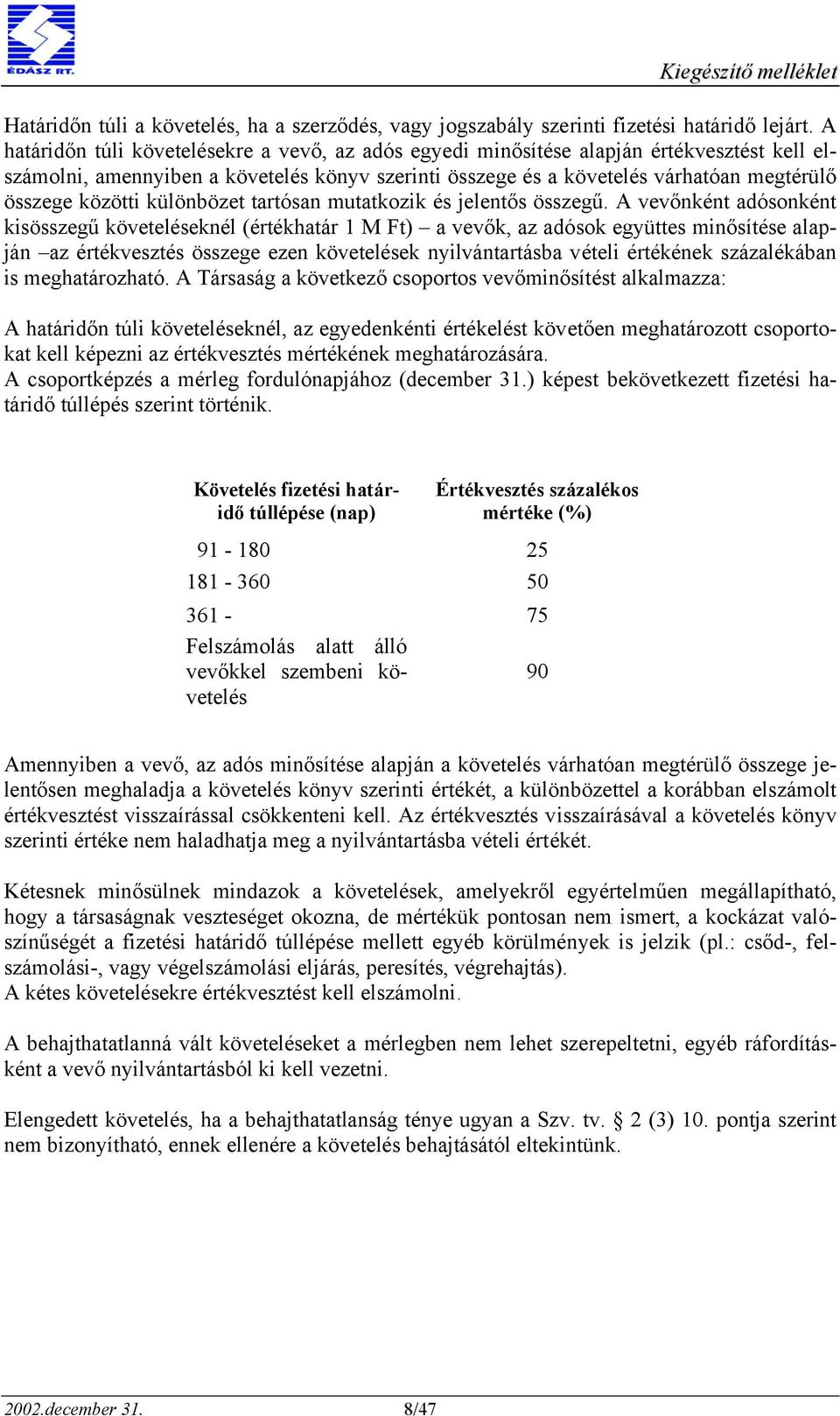 közötti különbözet tartósan mutatkozik és jelentős összegű.