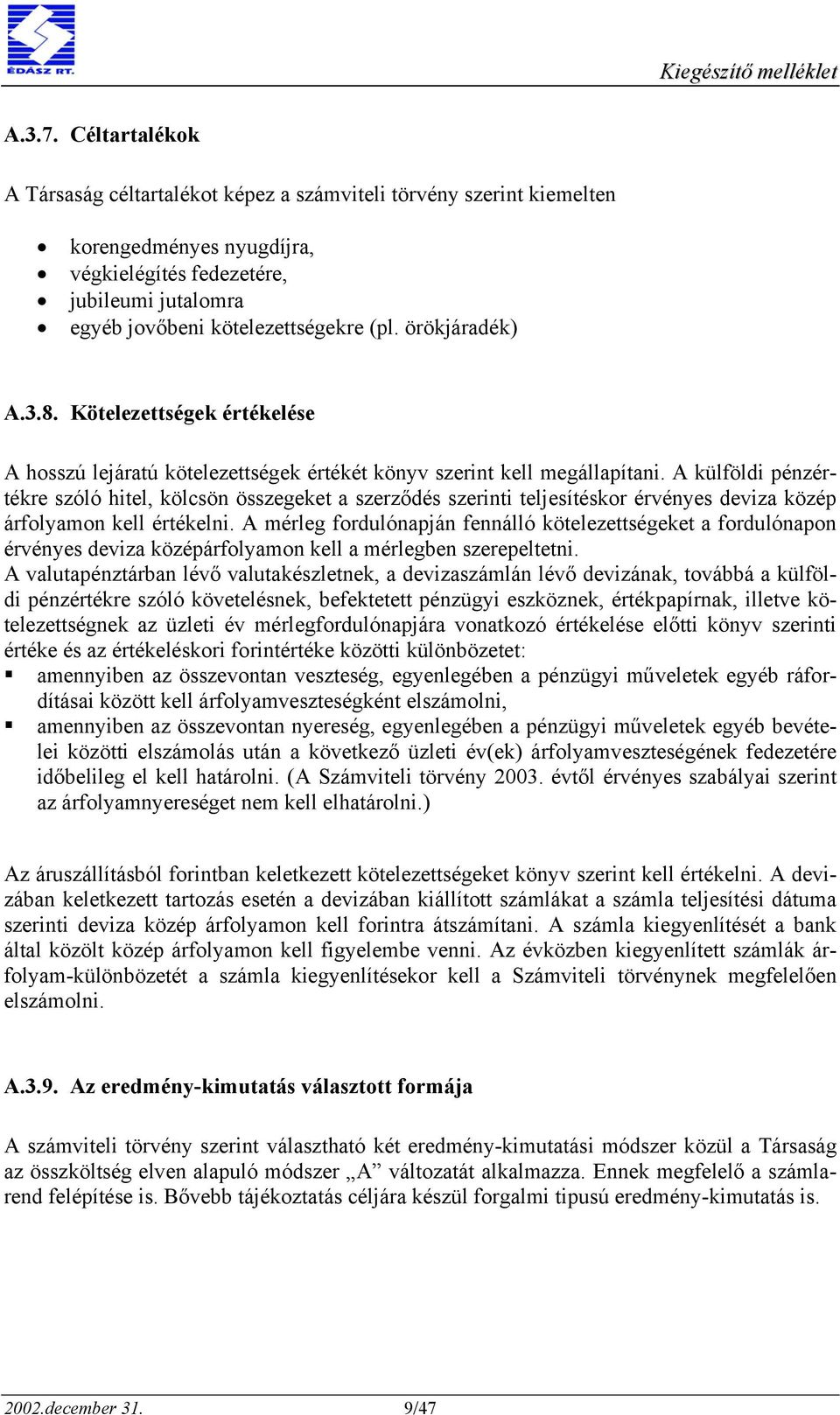 A külföldi pénzértékre szóló hitel, kölcsön összegeket a szerződés szerinti teljesítéskor érvényes deviza közép árfolyamon kell értékelni.