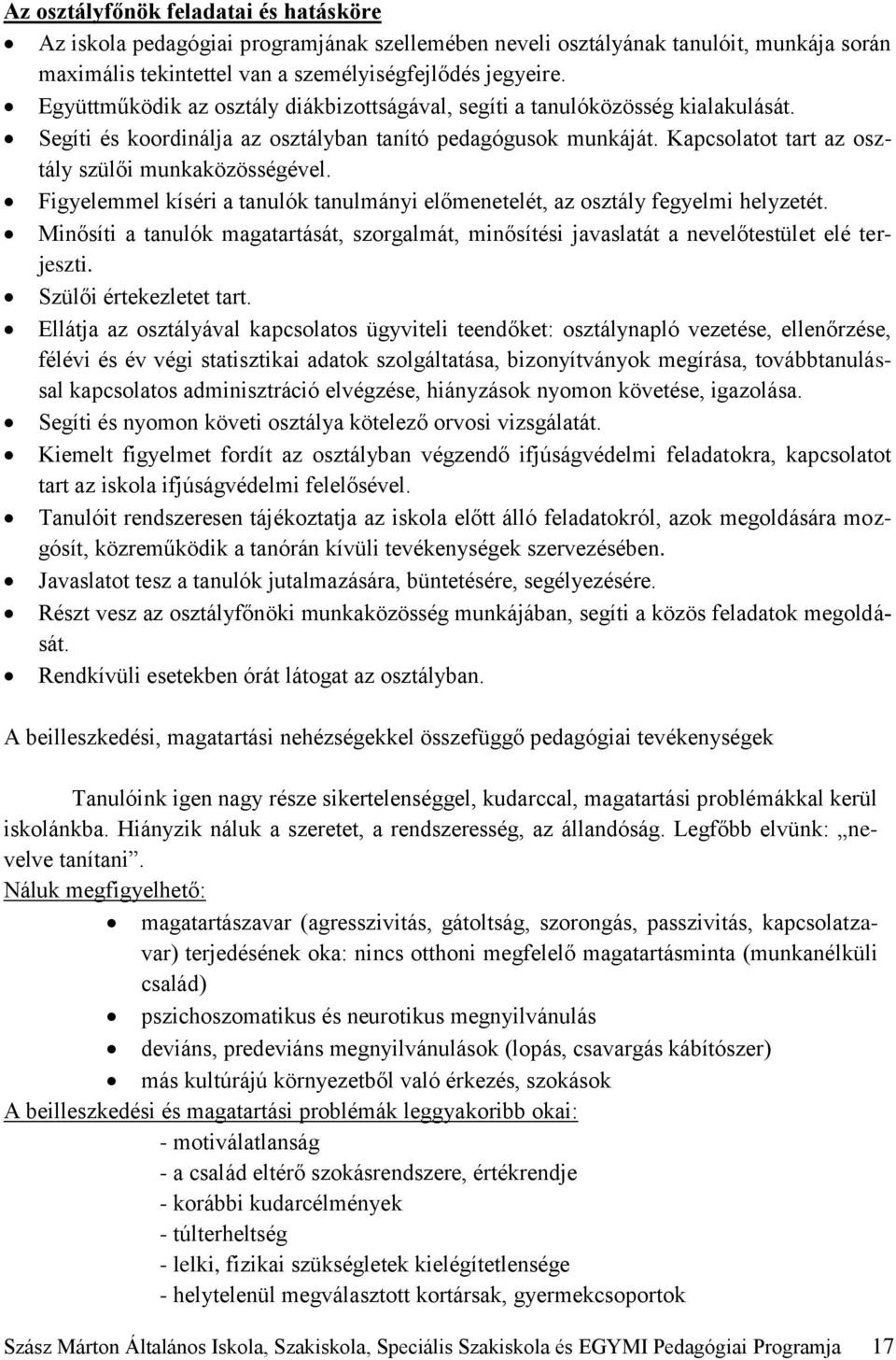 Figyelemmel kíséri a tanulók tanulmányi előmenetelét, az osztály fegyelmi helyzetét. Minősíti a tanulók magatartását, szorgalmát, minősítési javaslatát a nevelőtestület elé terjeszti.