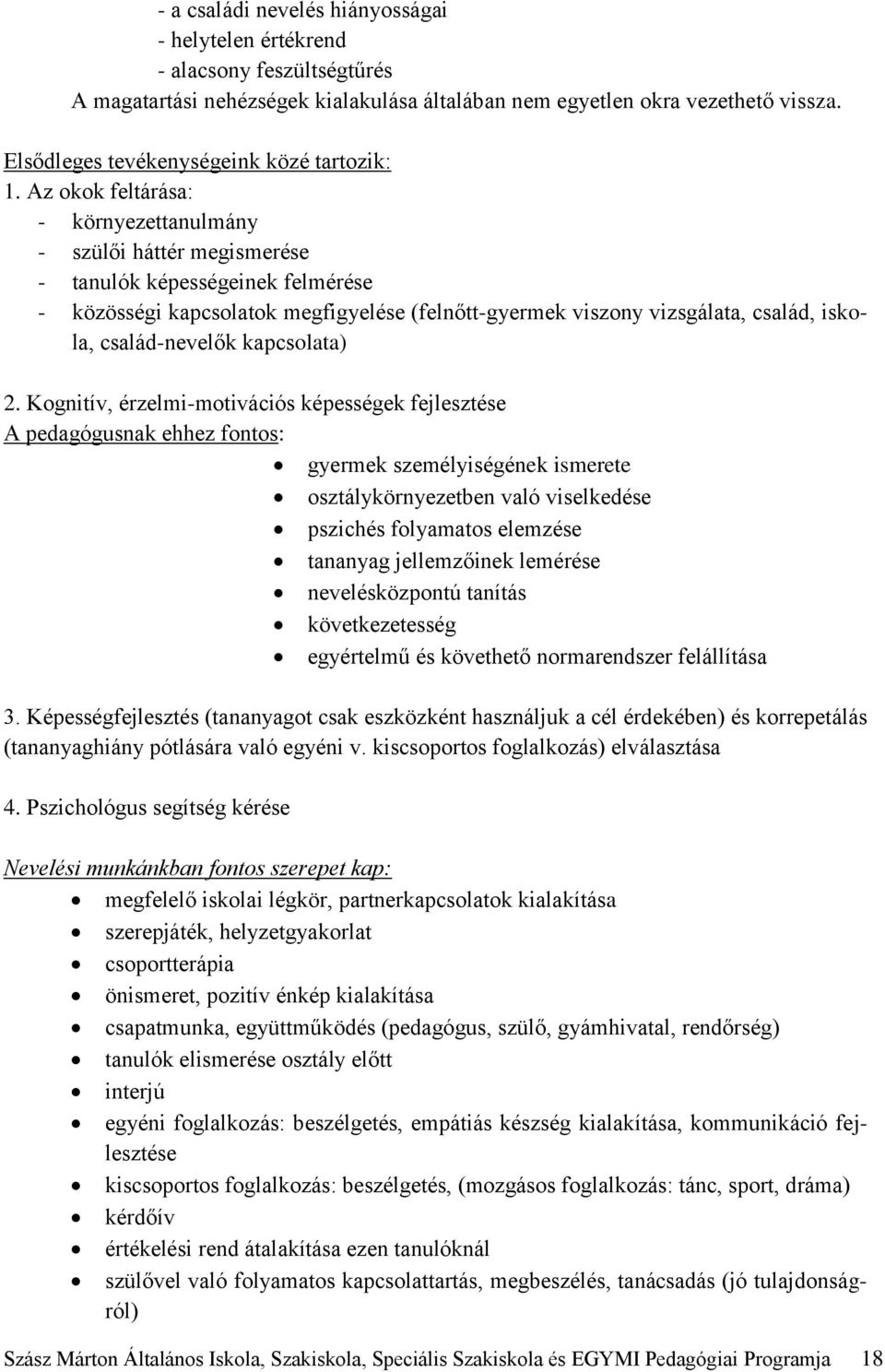 Az okok feltárása: - környezettanulmány - szülői háttér megismerése - tanulók képességeinek felmérése - közösségi kapcsolatok megfigyelése (felnőtt-gyermek viszony vizsgálata, család, iskola,