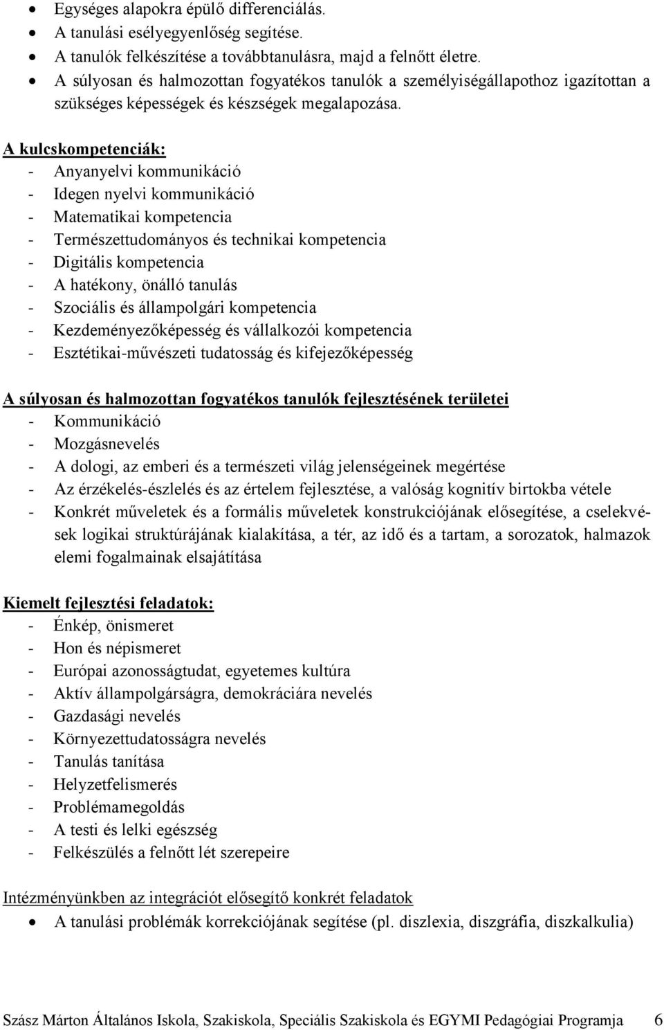 A kulcskompetenciák: - Anyanyelvi kommunikáció - Idegen nyelvi kommunikáció - Matematikai kompetencia - Természettudományos és technikai kompetencia - Digitális kompetencia - A hatékony, önálló