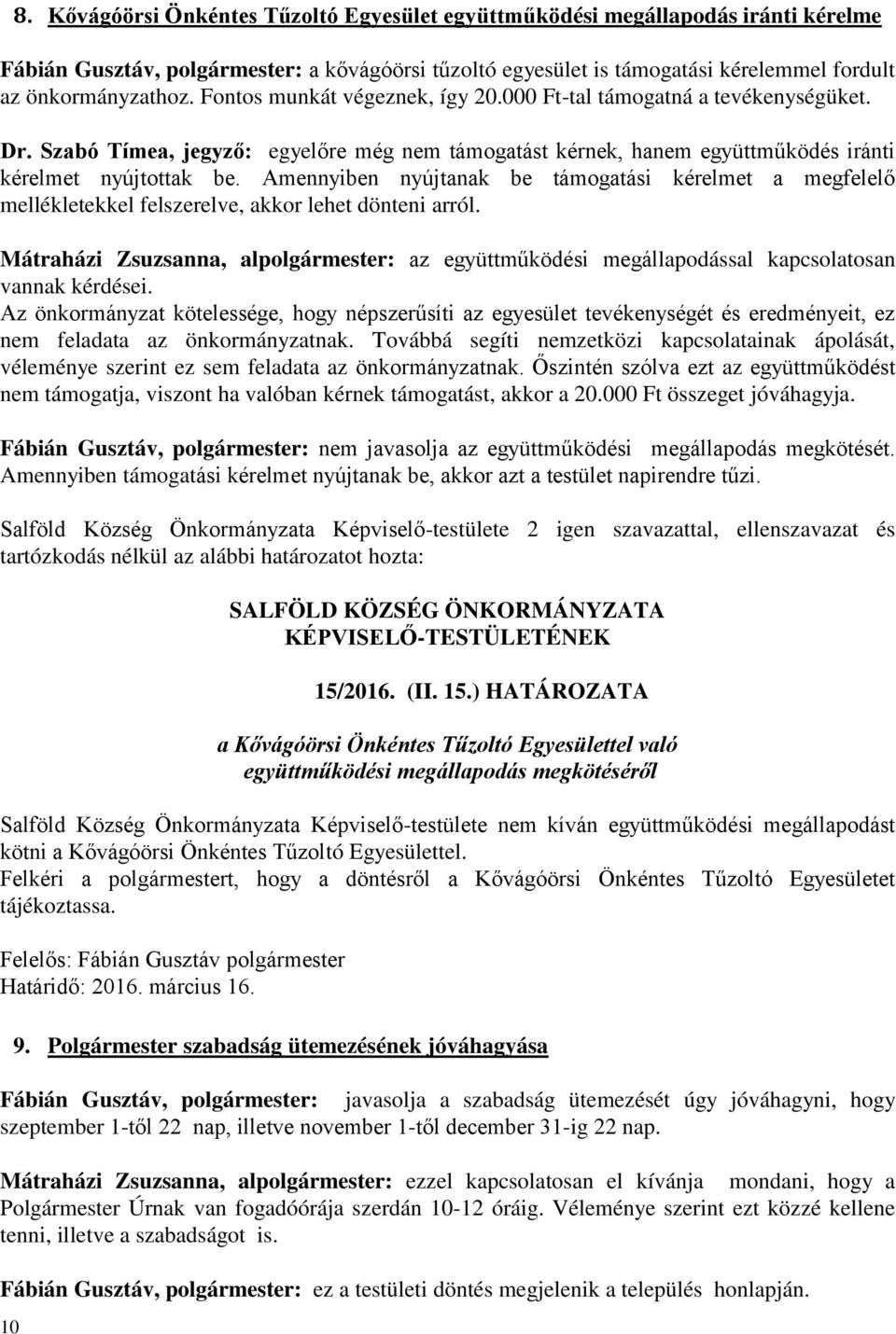 Amennyiben nyújtanak be támogatási kérelmet a megfelelő mellékletekkel felszerelve, akkor lehet dönteni arról.