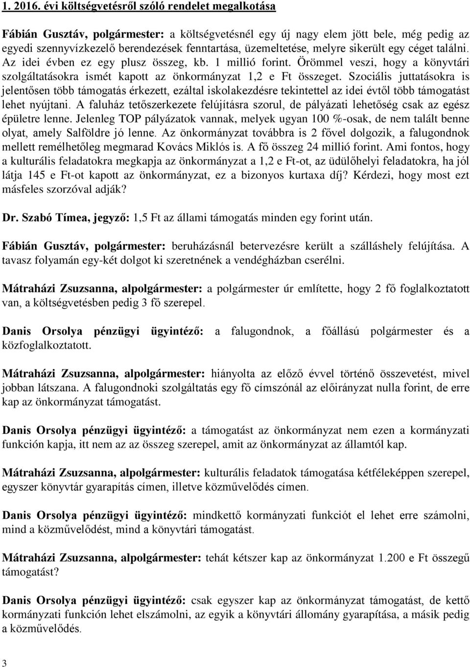 melyre sikerült egy céget találni. Az idei évben ez egy plusz összeg, kb. 1 millió forint. Örömmel veszi, hogy a könyvtári szolgáltatásokra ismét kapott az önkormányzat 1,2 e Ft összeget.