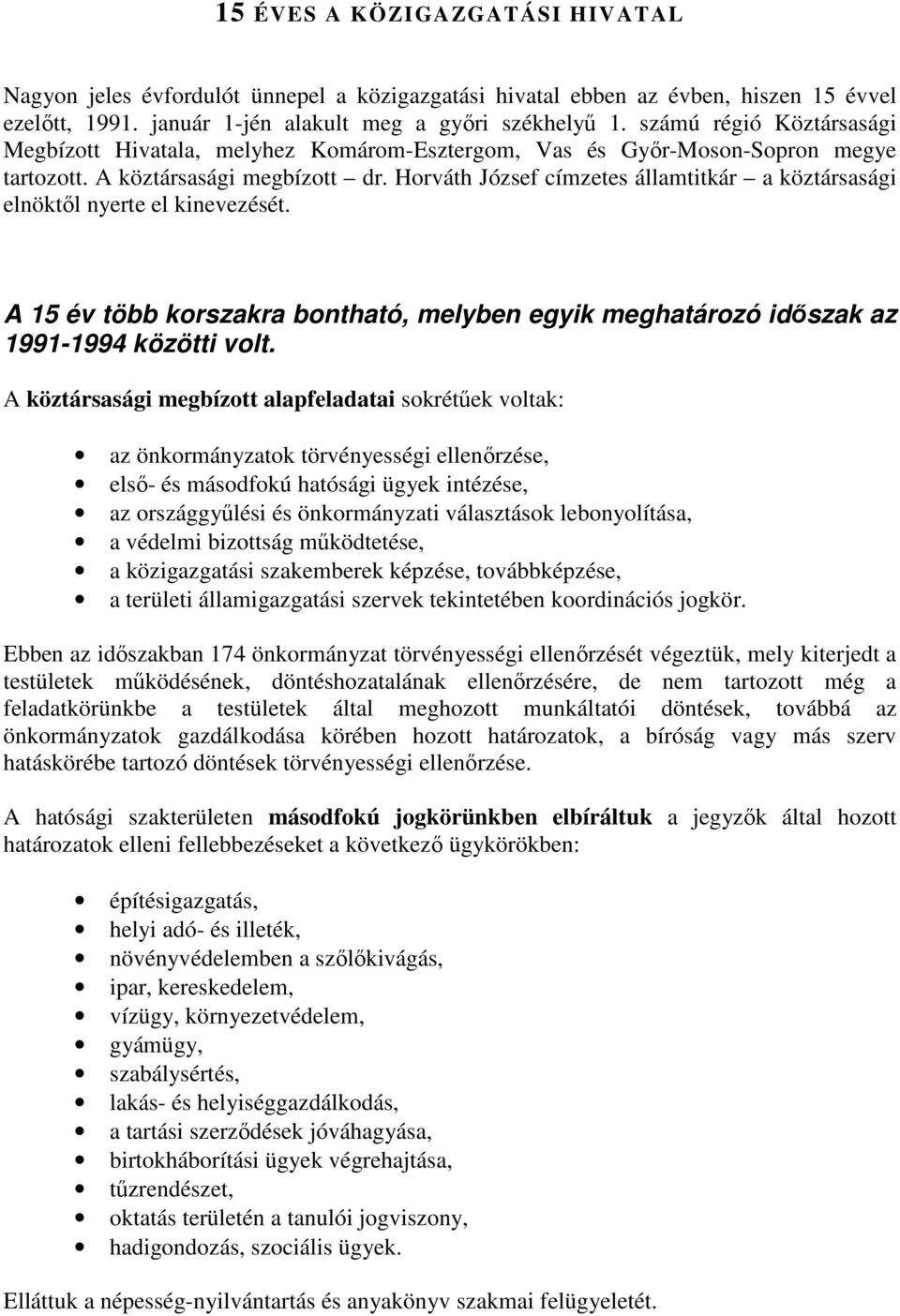 Horváth József címzetes államtitkár a köztársasági elnöktől nyerte el kinevezését. A 15 év több korszakra bontható, melyben egyik meghatározó időszak az 1991-1994 közötti volt.