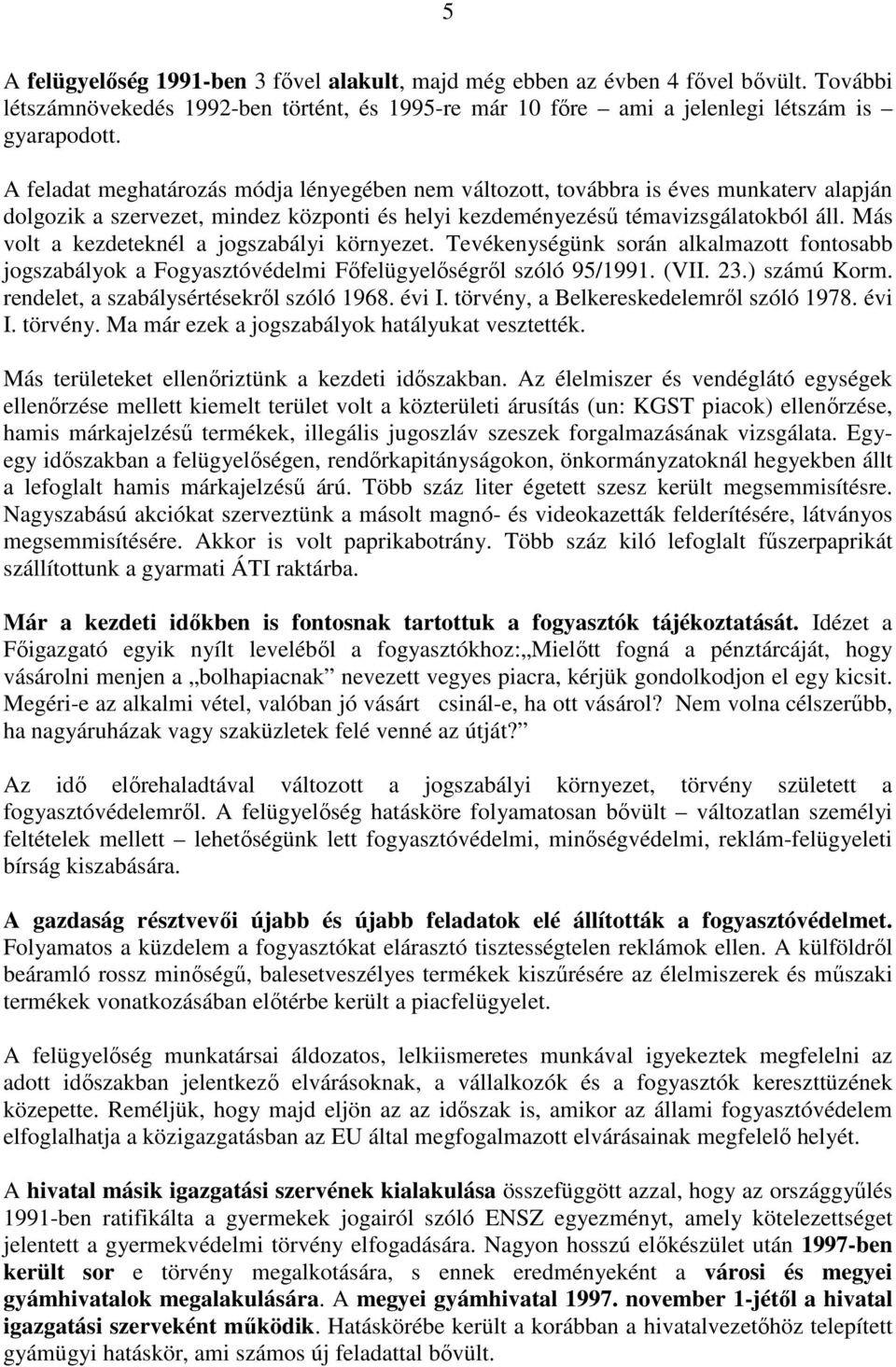 Más volt a kezdeteknél a jogszabályi környezet. Tevékenységünk során alkalmazott fontosabb jogszabályok a Fogyasztóvédelmi Főfelügyelőségről szóló 95/1991. (VII. 23.) számú Korm.