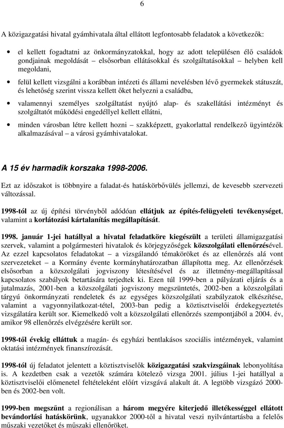 őket helyezni a családba, valamennyi személyes szolgáltatást nyújtó alap- és szakellátási intézményt és szolgáltatót működési engedéllyel kellett ellátni, minden városban létre kellett hozni