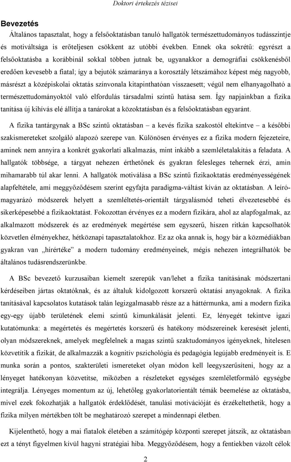 képest még nagyobb, másrészt a középiskolai oktatás színvonala kitapinthatóan visszaesett; végül nem elhanyagolható a természettudományoktól való elfordulás társadalmi szintű hatása sem.