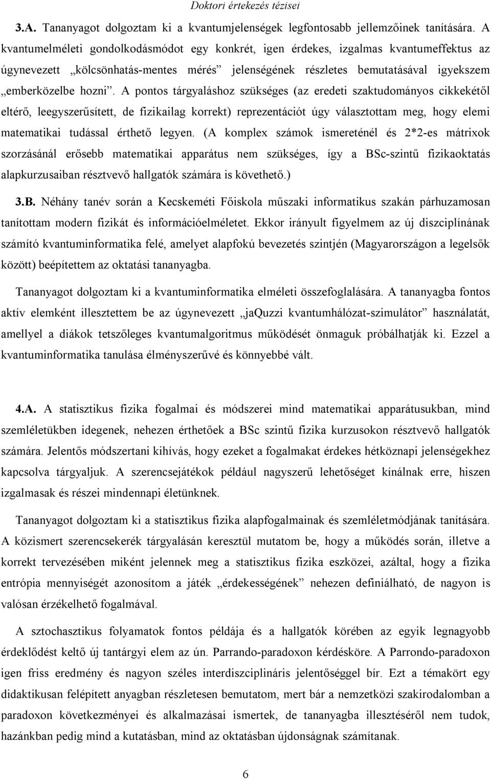 A pontos tárgyaláshoz szükséges (az eredeti szaktudományos cikkekétől eltérő, leegyszerűsített, de fizikailag korrekt) reprezentációt úgy választottam meg, hogy elemi matematikai tudással érthető