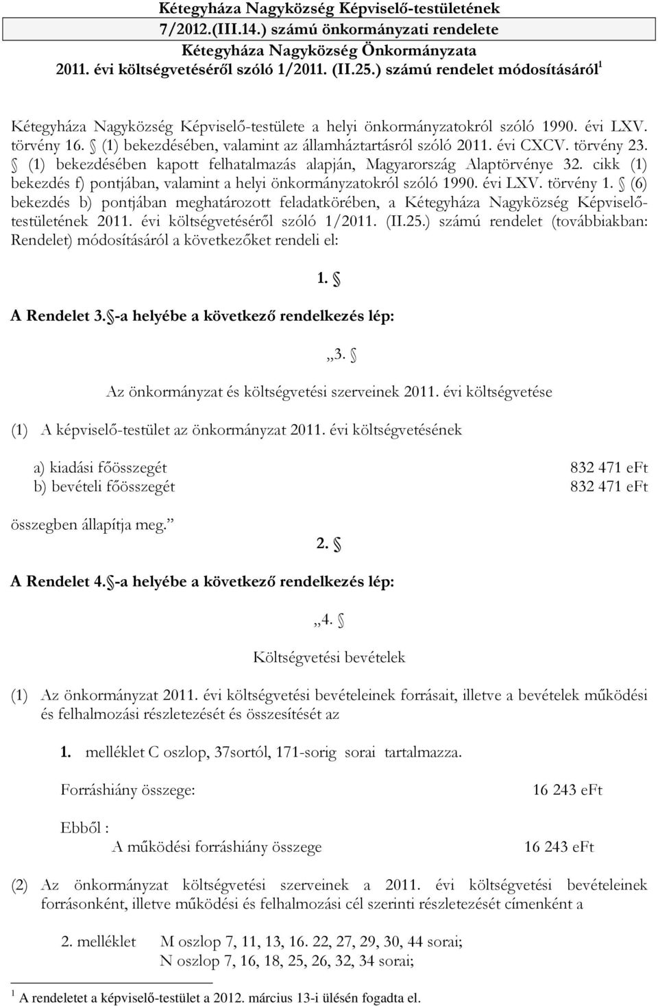 évi CXCV. törvény 23. (1) bekezdésében kapott felhatalmazás alapján, Magyarország Alaptörvénye 32. cikk (1) bekezdés f) pontjában, valamint a helyi önkormányzatokról szóló 199. évi LXV. törvény 1.