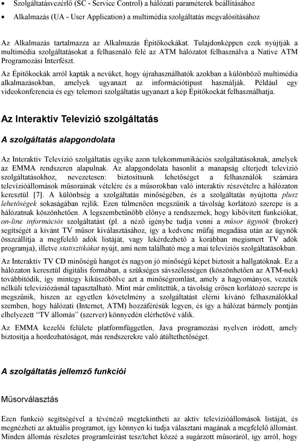 Az Építőkockák arról kapták a nevüket, hogy újrahasználhatók azokban a különböző multimédia alkalmazásokban, amelyek ugyanazt az információtípust használják.