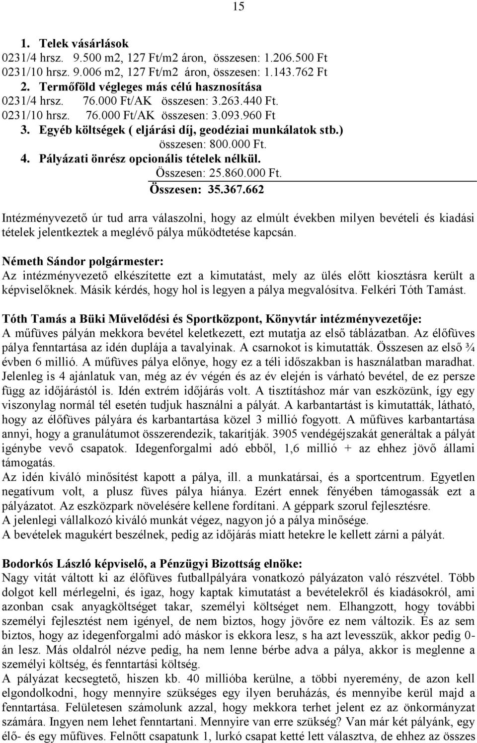 Egyéb költségek ( eljárási díj, geodéziai munkálatok stb.) összesen: 800.000 Ft. 4. Pályázati önrész opcionális tételek nélkül. Összesen: 25.860.000 Ft. Összesen: 35.367.