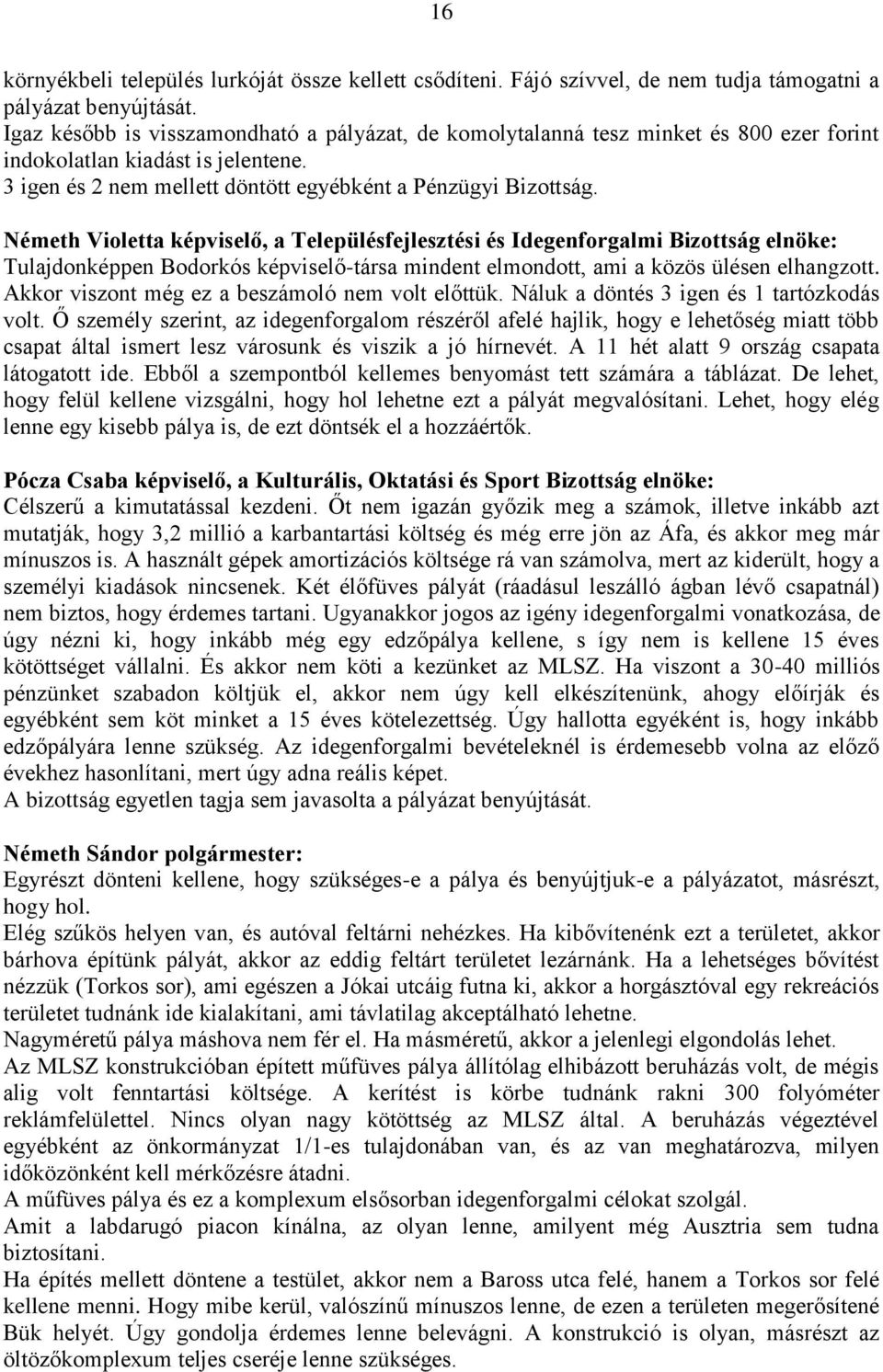 Németh Violetta képviselő, a Településfejlesztési és Idegenforgalmi Bizottság elnöke: Tulajdonképpen Bodorkós képviselő-társa mindent elmondott, ami a közös ülésen elhangzott.