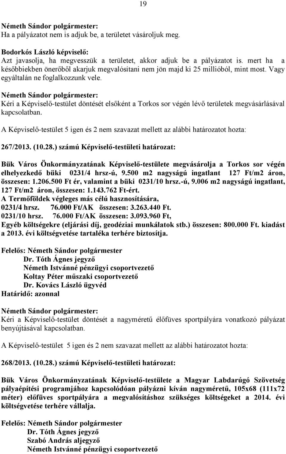 Kéri a Képviselő-testület döntését elsőként a Torkos sor végén lévő területek megvásárlásával kapcsolatban. A Képviselő-testület 5 igen és 2 nem szavazat mellett az alábbi határozatot hozta: 267/2013.