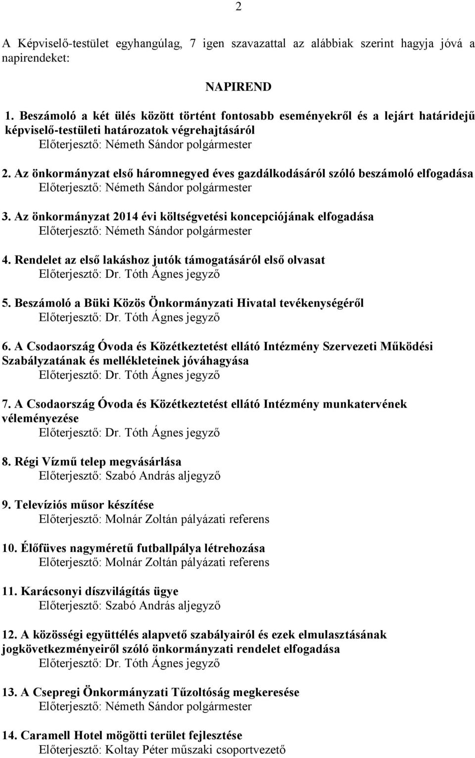 Az önkormányzat első háromnegyed éves gazdálkodásáról szóló beszámoló elfogadása Előterjesztő: Németh Sándor polgármester 3.