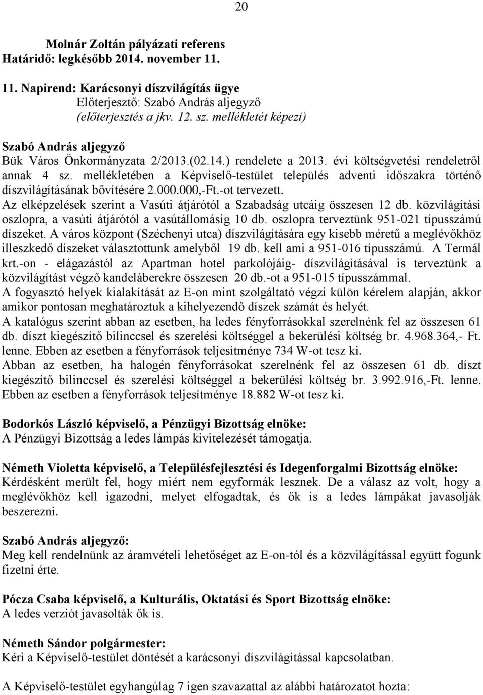 mellékletében a Képviselő-testület település adventi időszakra történő díszvilágításának bővítésére 2.000.000,-Ft.-ot tervezett.