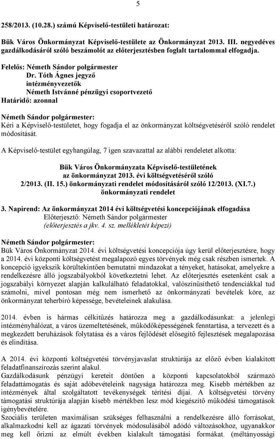 intézményvezetők Németh Istvánné pénzügyi csoportvezető Határidő: azonnal Kéri a Képviselő-testületet, hogy fogadja el az önkormányzat költségvetéséről szóló rendelet módosítását.