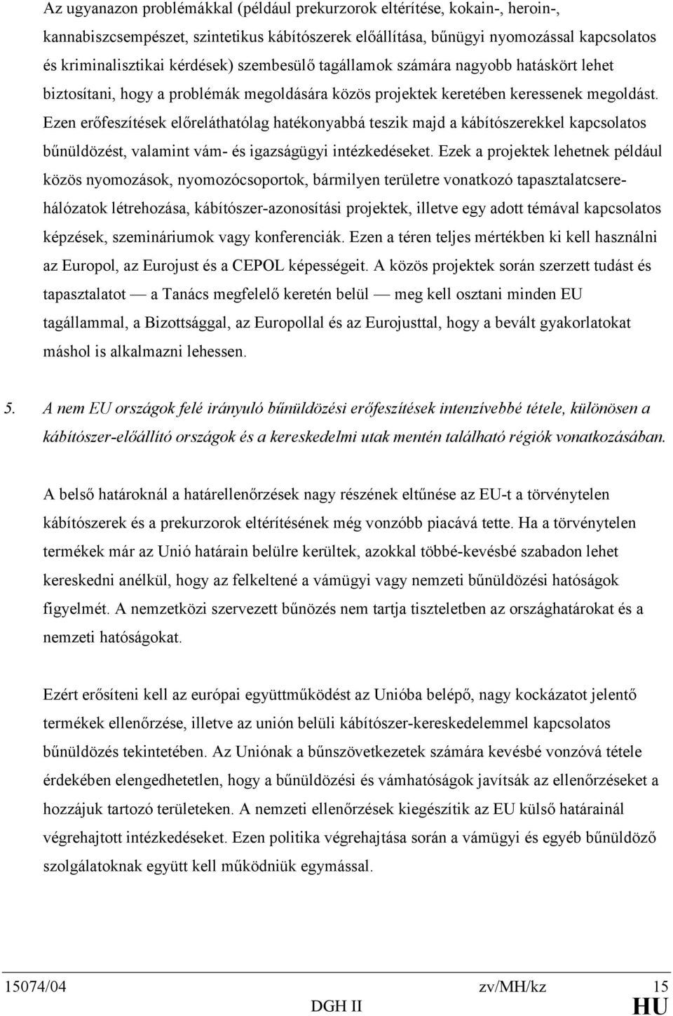 Ezen erőfeszítések előreláthatólag hatékonyabbá teszik majd a kábítószerekkel kapcsolatos bűnüldözést, valamint vám- és igazságügyi intézkedéseket.