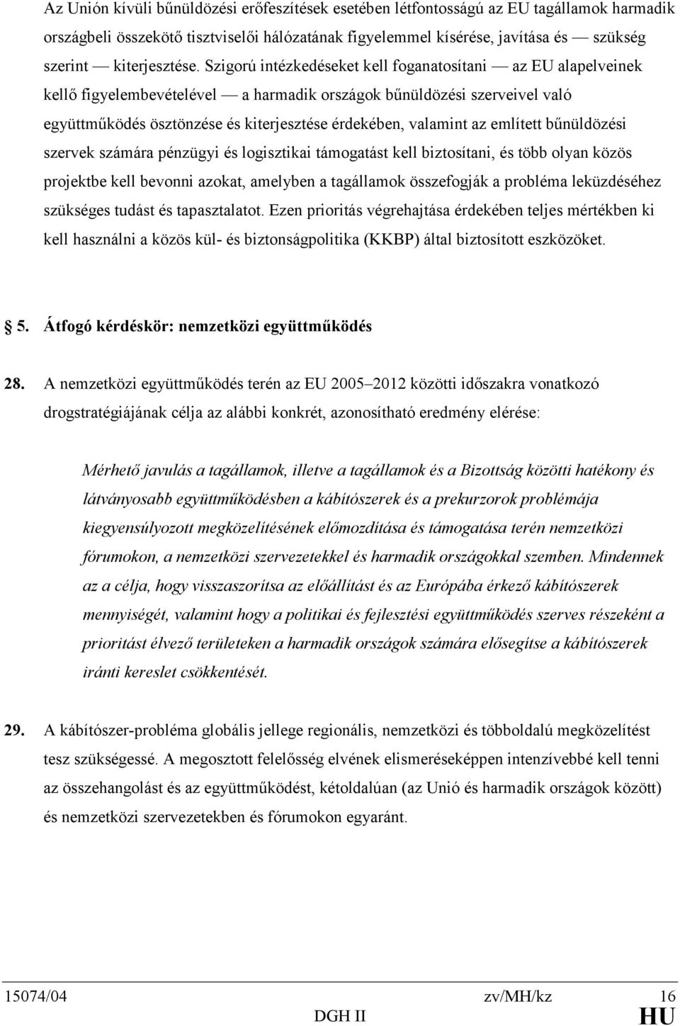 Szigorú intézkedéseket kell foganatosítani az EU alapelveinek kellő figyelembevételével a harmadik országok bűnüldözési szerveivel való együttműködés ösztönzése és kiterjesztése érdekében, valamint