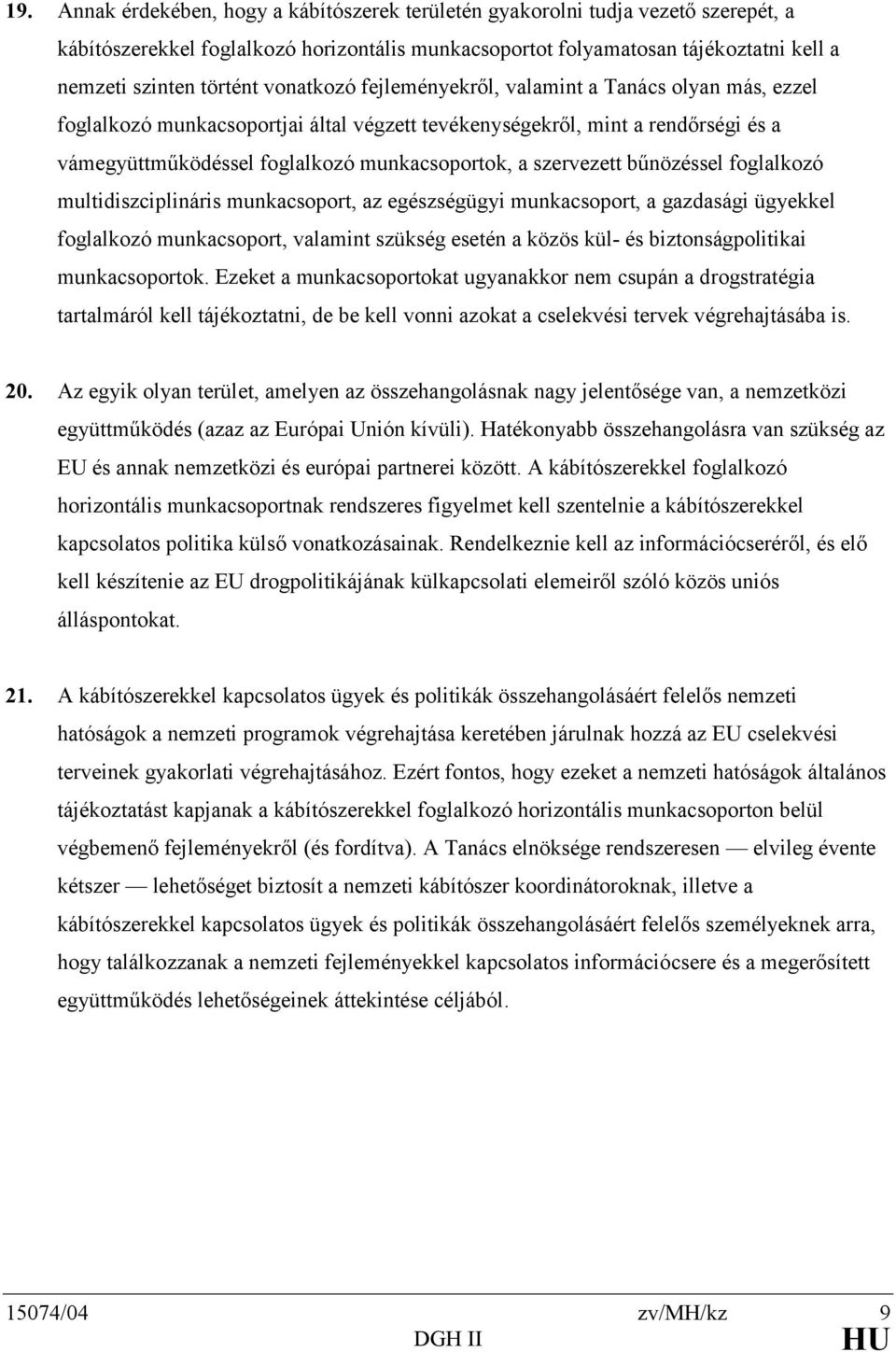 szervezett bűnözéssel foglalkozó multidiszciplináris munkacsoport, az egészségügyi munkacsoport, a gazdasági ügyekkel foglalkozó munkacsoport, valamint szükség esetén a közös kül- és