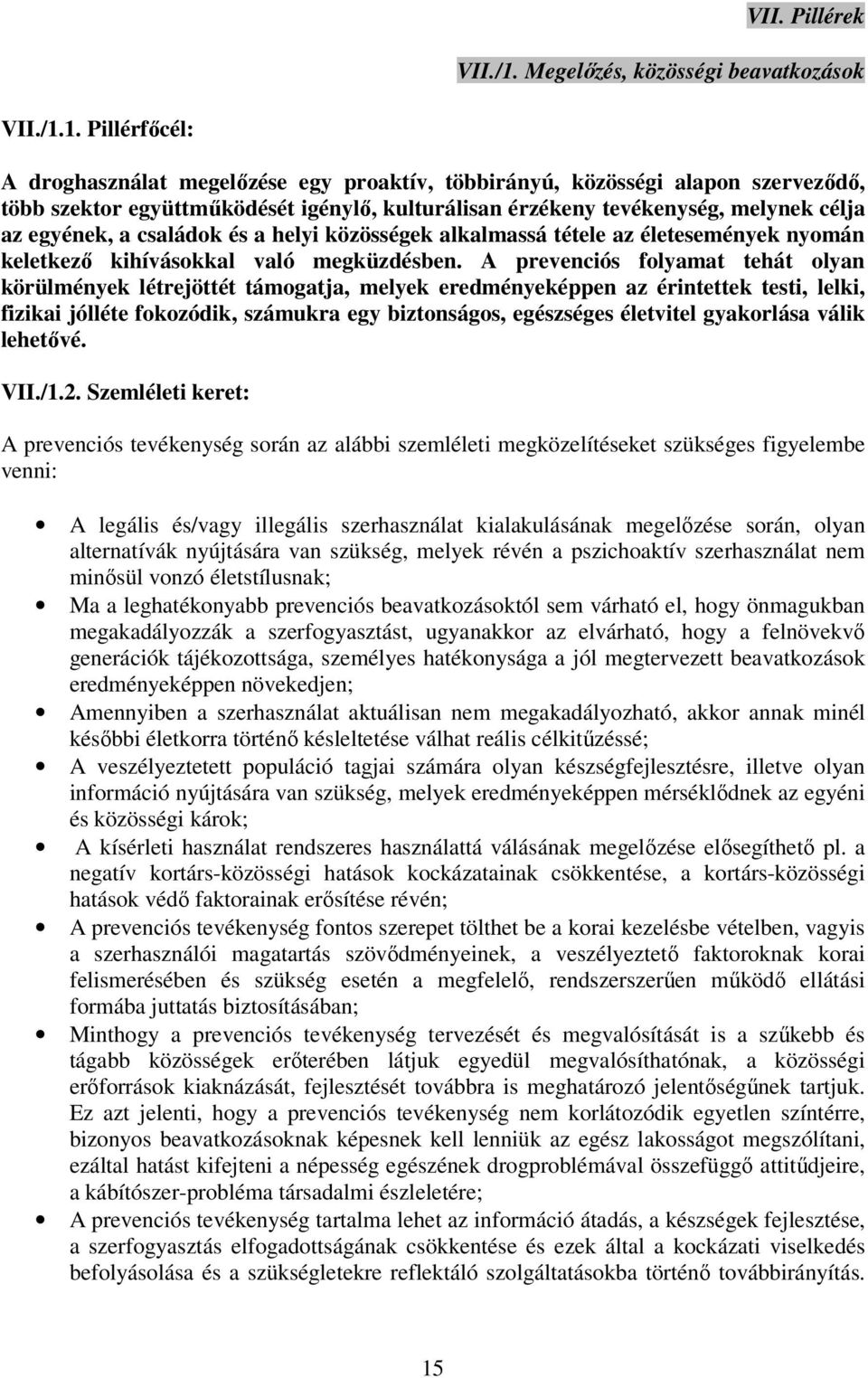 1. Pillérfőcél: A droghasználat megelőzése egy proaktív, többirányú, közösségi alapon szerveződő, több szektor együttműködését igénylő, kulturálisan érzékeny tevékenység, melynek célja az egyének, a