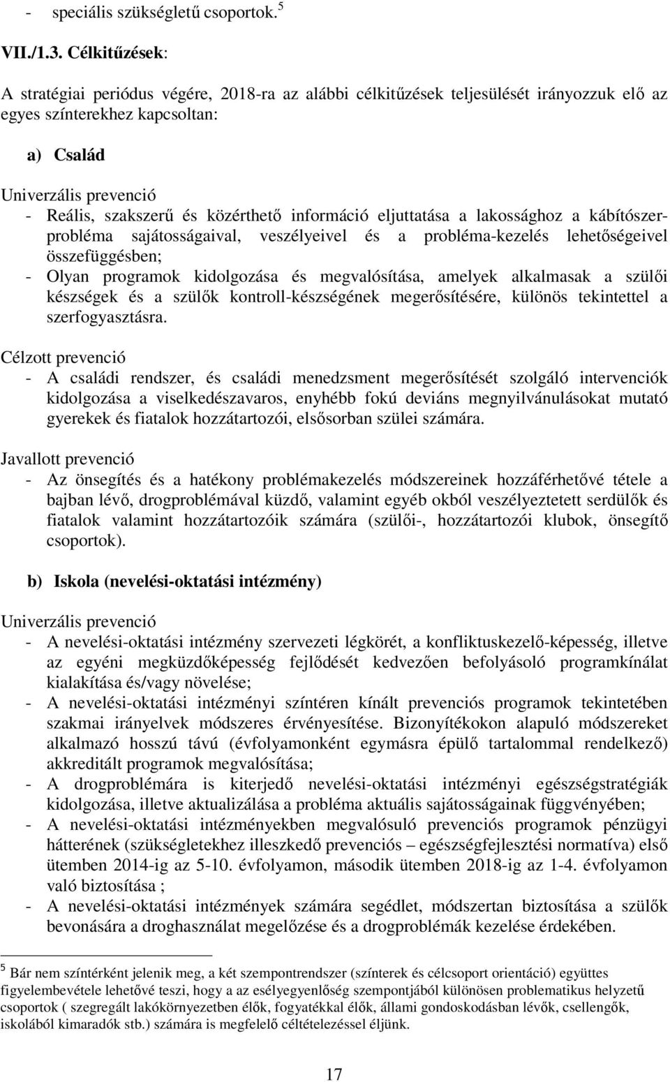 közérthető információ eljuttatása a lakossághoz a kábítószerprobléma sajátosságaival, veszélyeivel és a probléma-kezelés lehetőségeivel összefüggésben; - Olyan programok kidolgozása és megvalósítása,