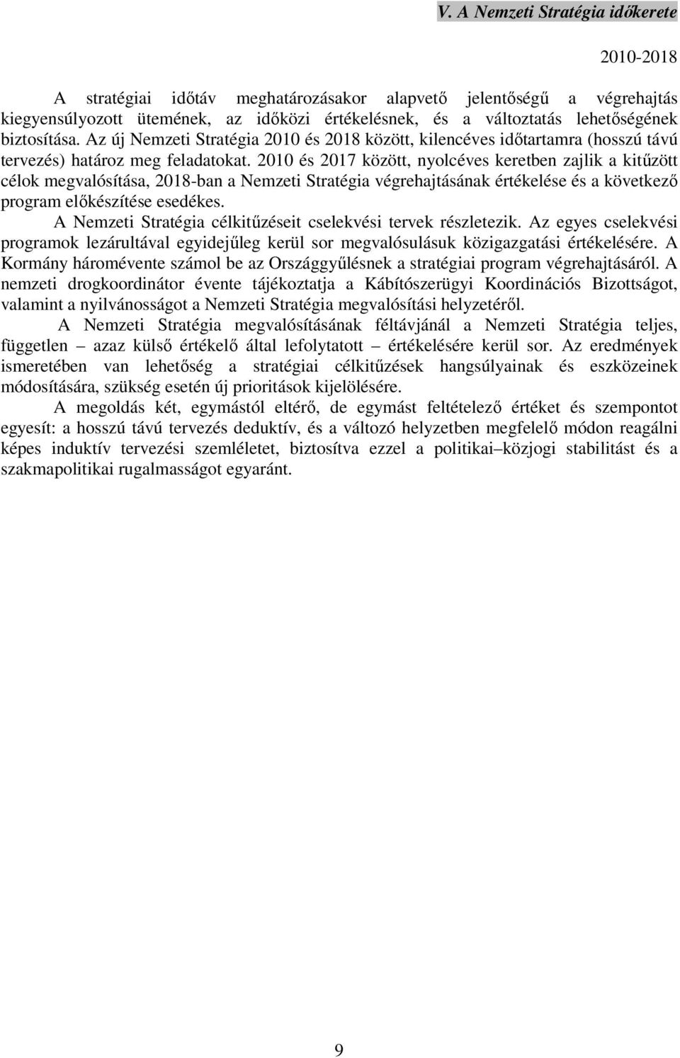 2010 és 2017 között, nyolcéves keretben zajlik a kitűzött célok megvalósítása, 2018-ban a Nemzeti Stratégia végrehajtásának értékelése és a következő program előkészítése esedékes.