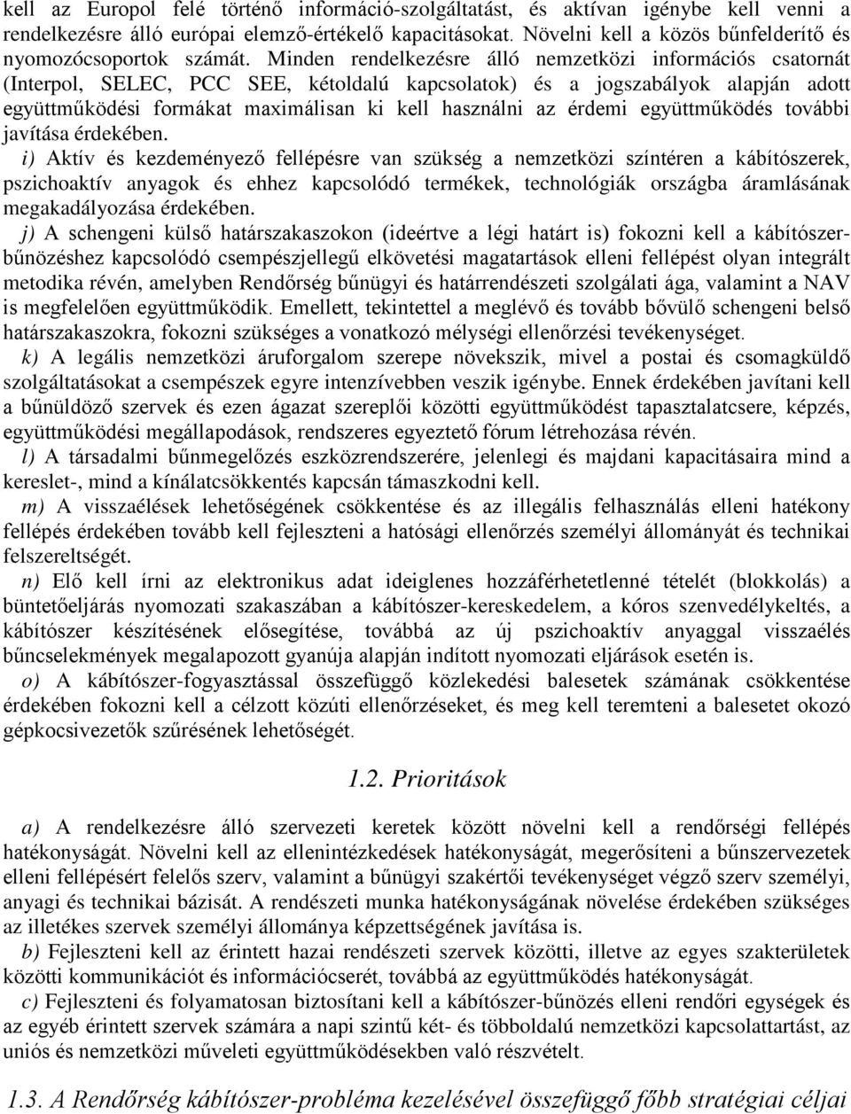 Minden rendelkezésre álló nemzetközi információs csatornát (Interpol, SELEC, PCC SEE, kétoldalú kapcsolatok) és a jogszabályok alapján adott együttműködési formákat maximálisan ki kell használni az