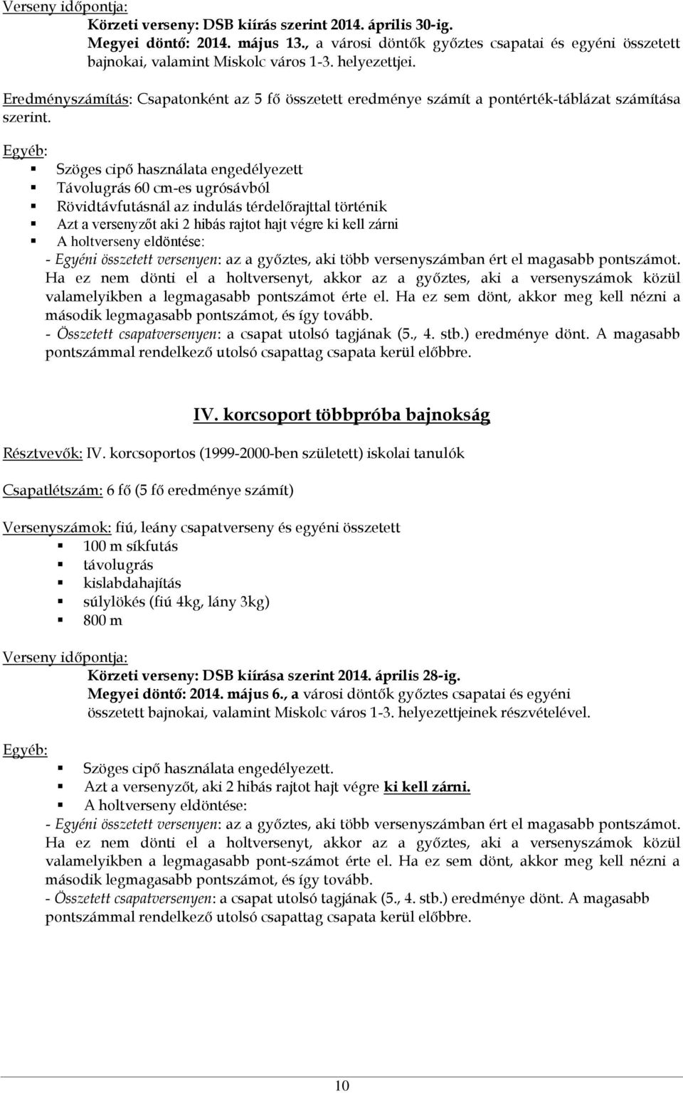 Egyéb: Szöges cipő használata engedélyezett Távolugrás 60 cm-es ugrósávból Rövidtávfutásnál az indulás térdelőrajttal történik Azt a versenyzőt aki 2 hibás rajtot hajt végre ki kell zárni A