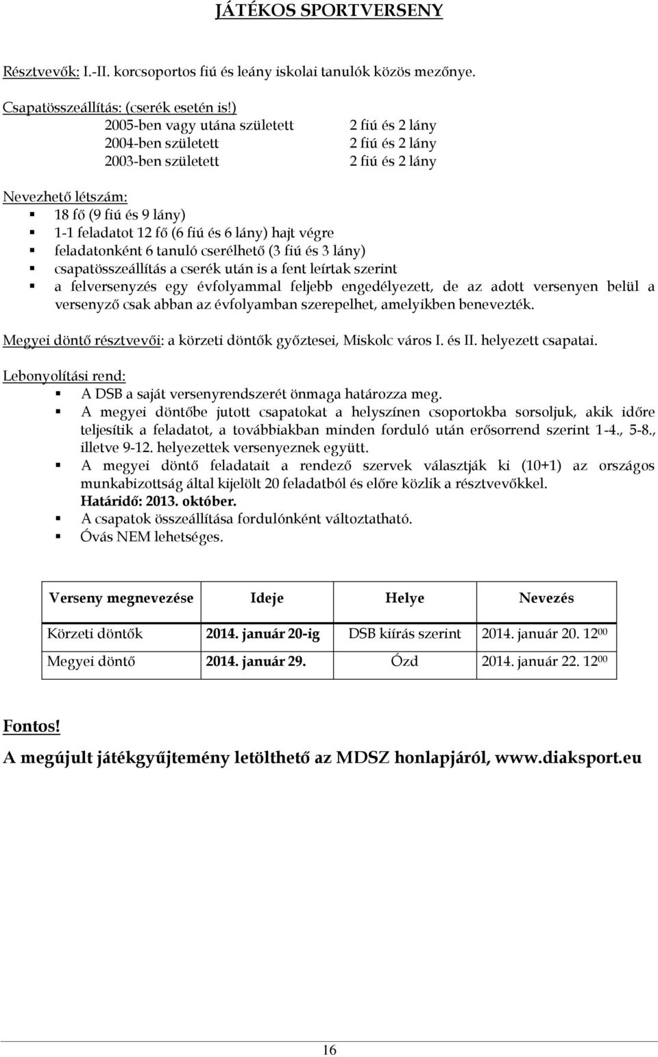 hajt végre feladatonként 6 tanuló cserélhető (3 fiú és 3 lány) csapatösszeállítás a cserék után is a fent leírtak szerint a felversenyzés egy évfolyammal feljebb engedélyezett, de az adott versenyen