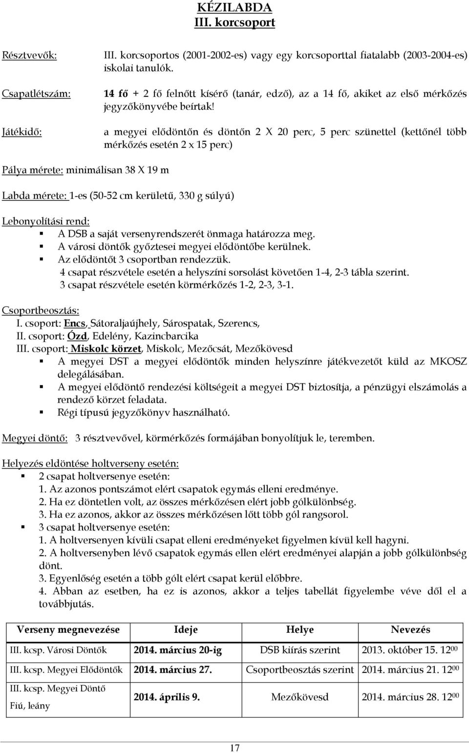 a megyei elődöntőn és döntőn 2 X 20 perc, 5 perc szünettel (kettőnél több mérkőzés esetén 2 x 15 perc) Pálya mérete: minimálisan 38 X 19 m Labda mérete: 1-es (50-52 cm kerületű, 330 g súlyú)