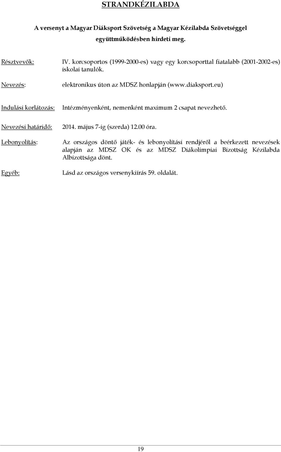 eu) Indulási korlátozás: Intézményenként, nemenként maximum 2 csapat nevezhető. Nevezési határidő: Lebonyolítás: Egyéb: 2014. május 7-ig (szerda) 12.00 óra.