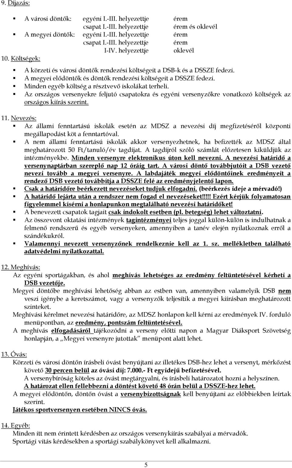 Minden egyéb költség a résztvevő iskolákat terheli. Az országos versenyekre feljutó csapatokra és egyéni versenyzőkre vonatkozó költségek az országos kiírás szerint. 11.