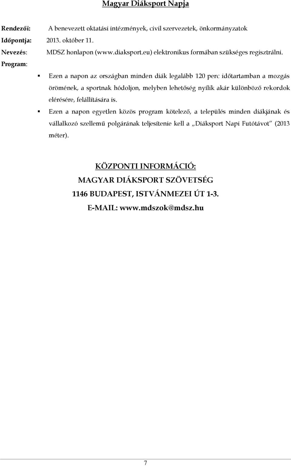 Program: Ezen a napon az országban minden diák legalább 120 perc időtartamban a mozgás örömének, a sportnak hódoljon, melyben lehetőség nyílik akár különböző rekordok