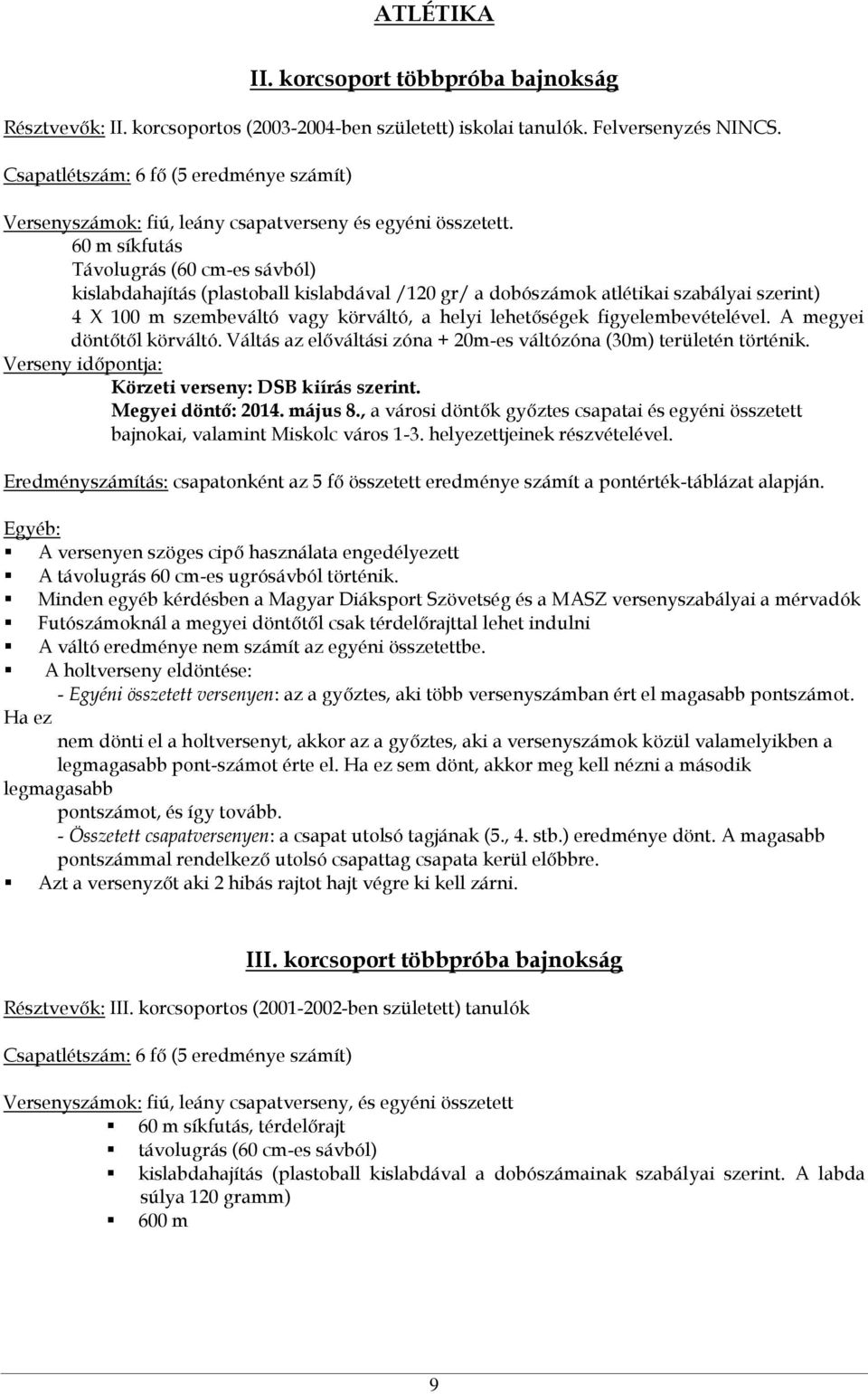 60 m síkfutás Távolugrás (60 cm-es sávból) kislabdahajítás (plastoball kislabdával /120 gr/ a dobószámok atlétikai szabályai szerint) 4 X 100 m szembeváltó vagy körváltó, a helyi lehetőségek