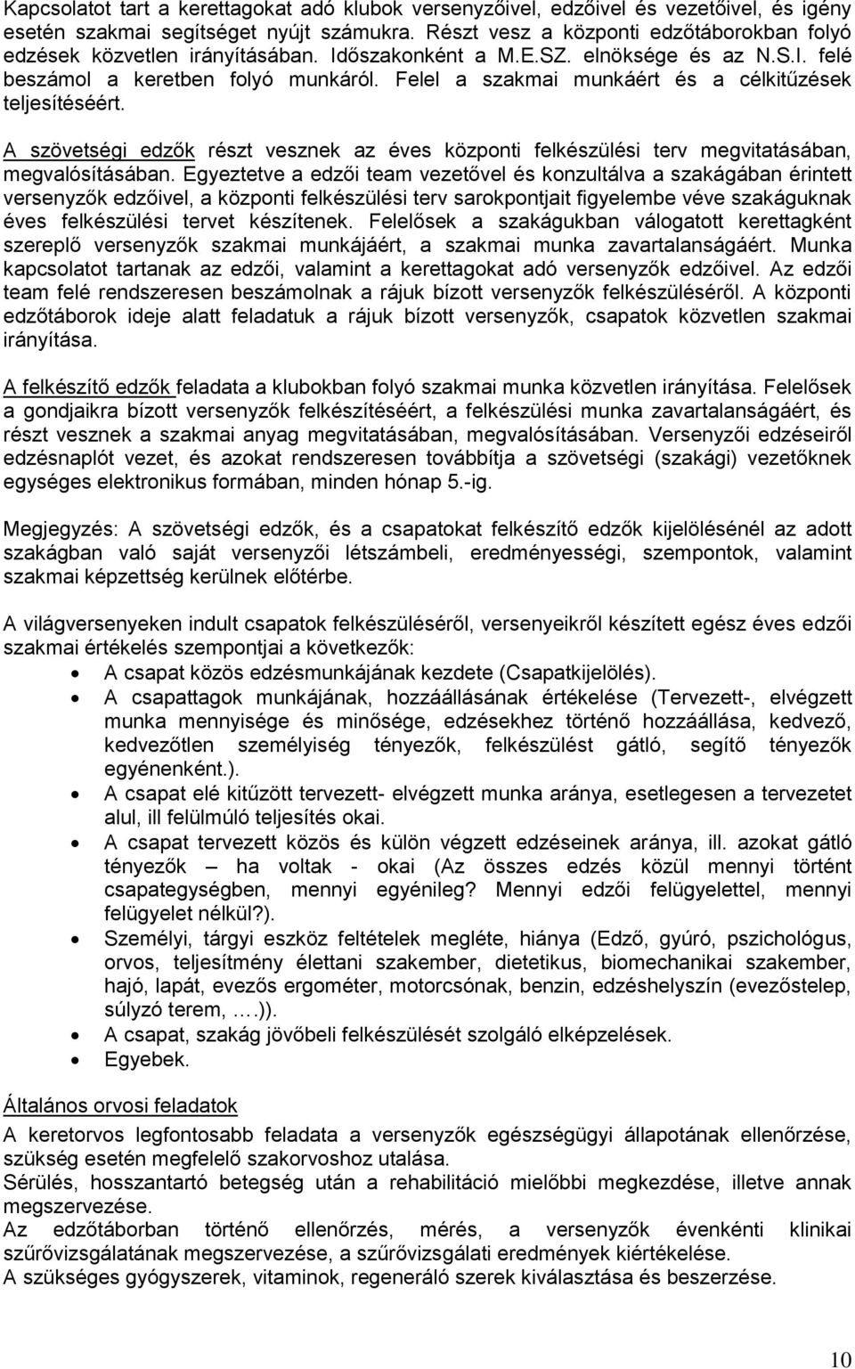 Felel a szakmai munkáért és a célkitűzések teljesítéséért. A szövetségi edzők részt vesznek az éves központi felkészülési terv megvitatásában, megvalósításában.