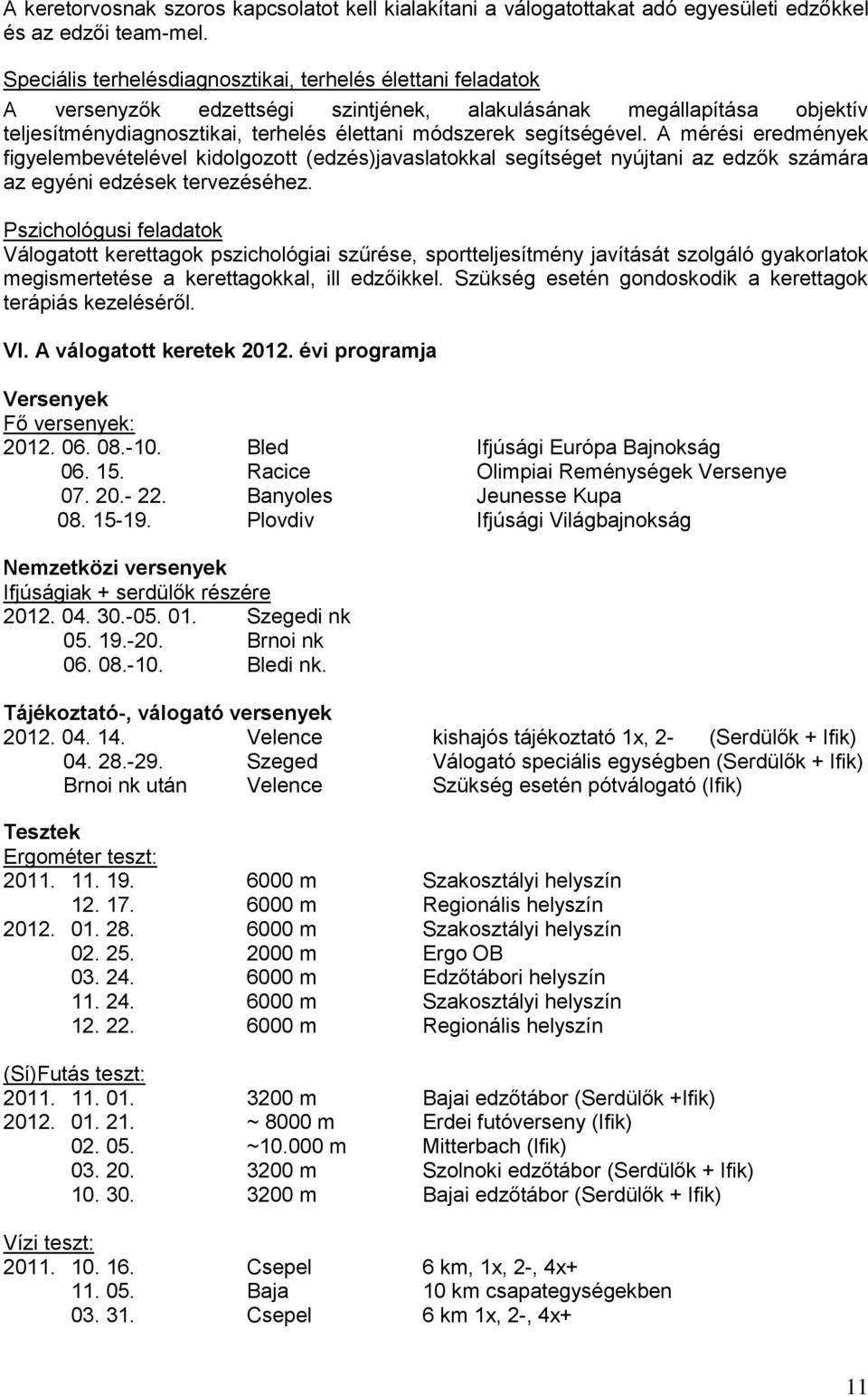 segítségével. A mérési eredmények figyelembevételével kidolgozott (edzés)javaslatokkal segítséget nyújtani az edzők számára az egyéni edzések tervezéséhez.