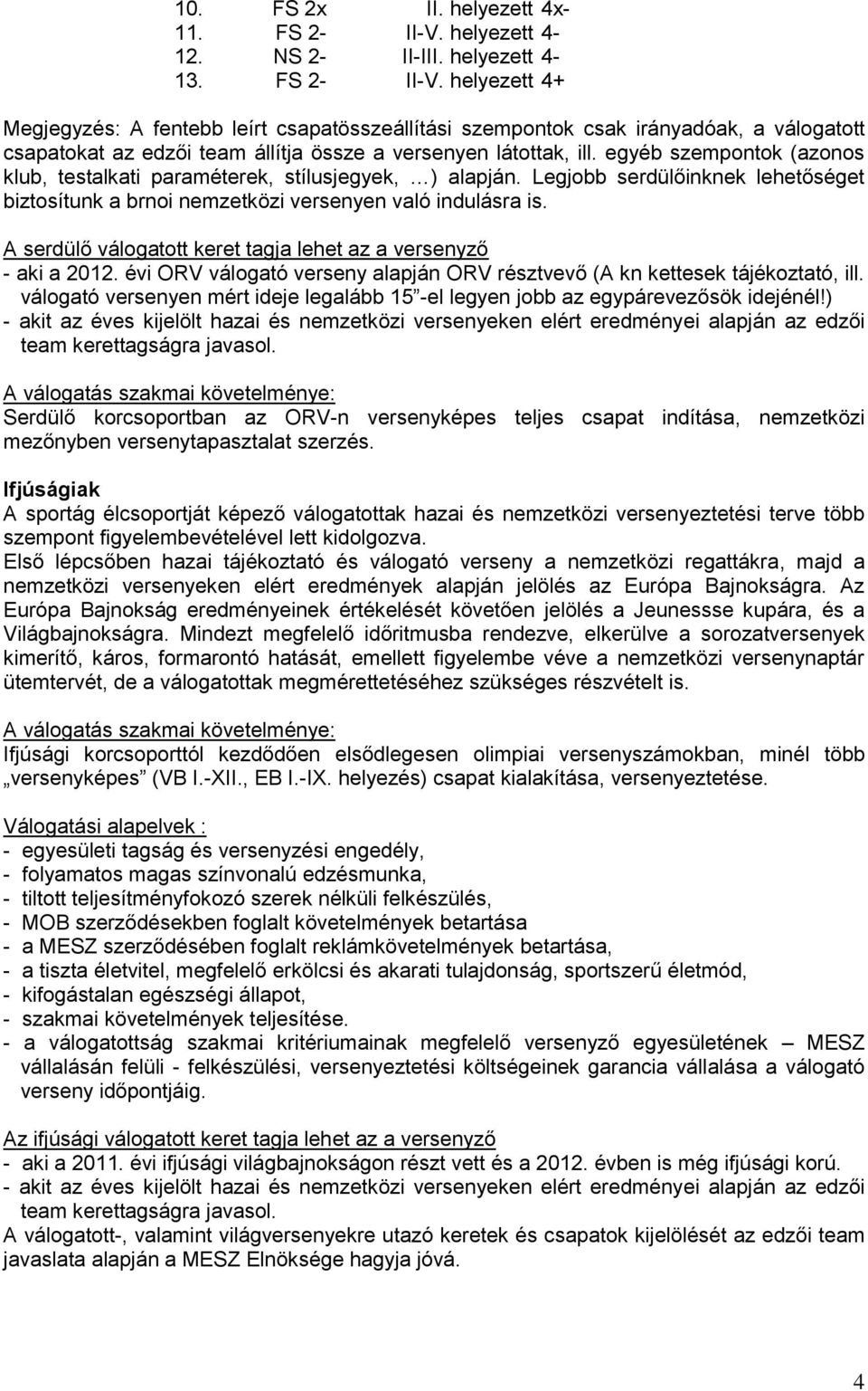 helyezett + Megjegyzés: A fentebb leírt csapatösszeállítási szempontok csak irányadóak, a válogatott csapatokat az edzői team állítja össze a versenyen látottak, ill.