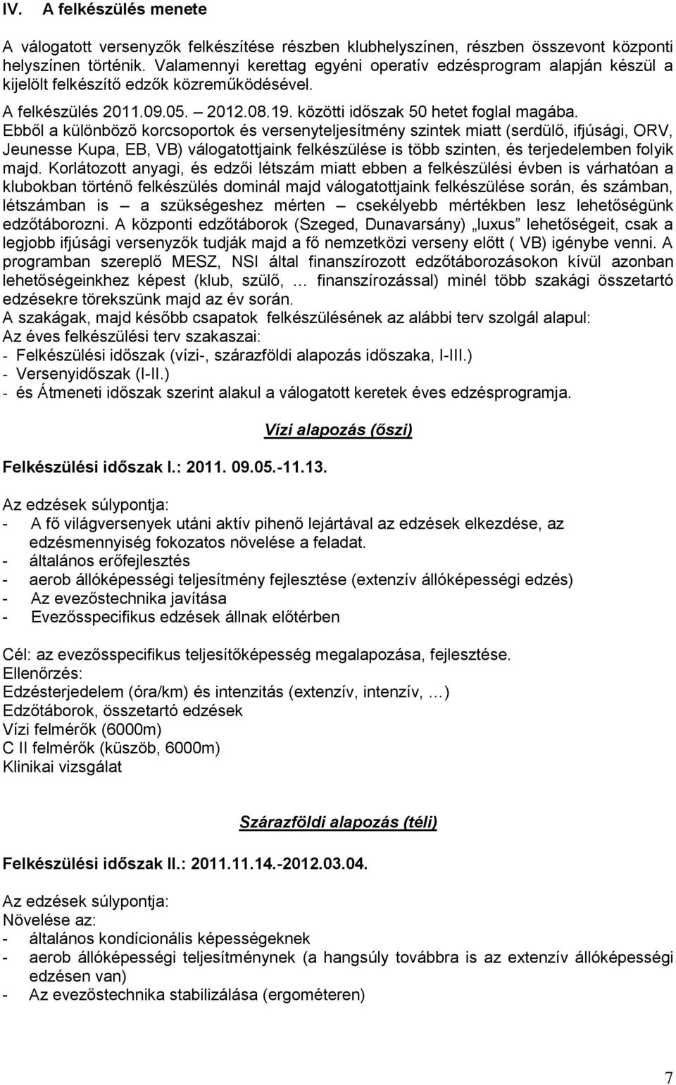 Ebből a különböző korcsoportok és versenyteljesítmény szintek miatt (serdülő, ifjúsági, ORV, Jeunesse Kupa, EB, VB) válogatottjaink felkészülése is több szinten, és terjedelemben folyik majd.