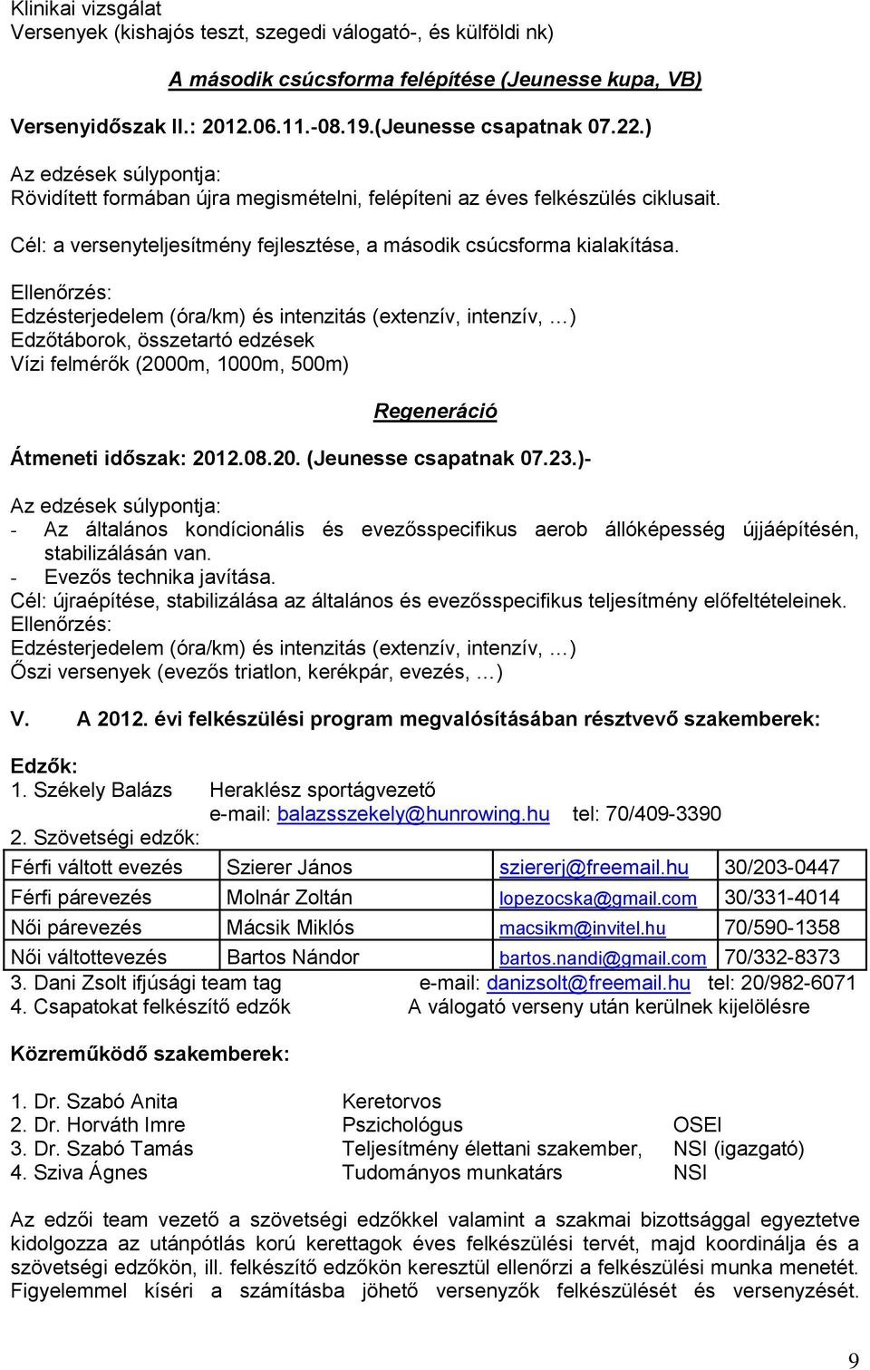 Ellenőrzés: Edzésterjedelem (óra/km) és intenzitás (extenzív, intenzív, ) Edzőtáborok, összetartó edzések Vízi felmérők (000m, 000m, 500m) Regeneráció Átmeneti időszak: 0.08.0. (Jeunesse csapatnak 07.