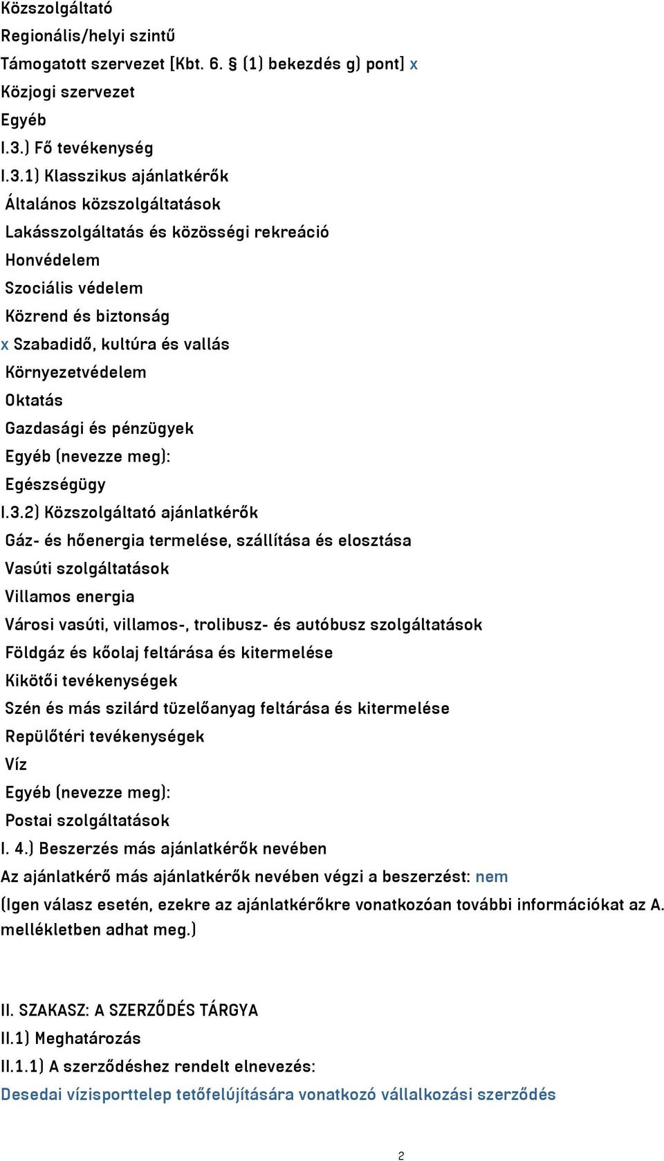 1) Klasszikus ajánlatkérők Általános közszolgáltatások Lakásszolgáltatás és közösségi rekreáció Honvédelem Szociális védelem Közrend és biztonság x Szabadidő, kultúra és vallás Környezetvédelem