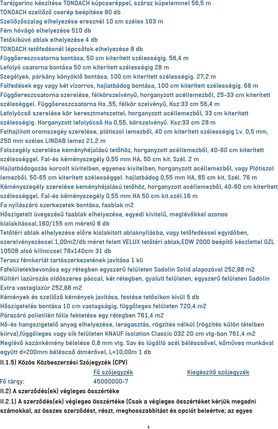 56,4 m Lefolyó csatorna bontása 50 cm kiterített szélességig 28 m Szegélyek, párkány könyöklő bontása, 100 cm kiterített szélességig.