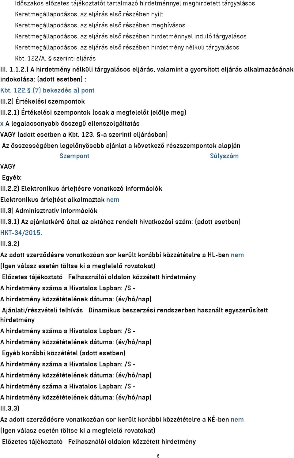 /A. szerinti eljárás III. 1.1.2.) A hirdetmény nélküli tárgyalásos eljárás, valamint a gyorsított eljárás alkalmazásának indokolása: (adott esetben) : Kbt. 122. (7) bekezdés a) pont III.