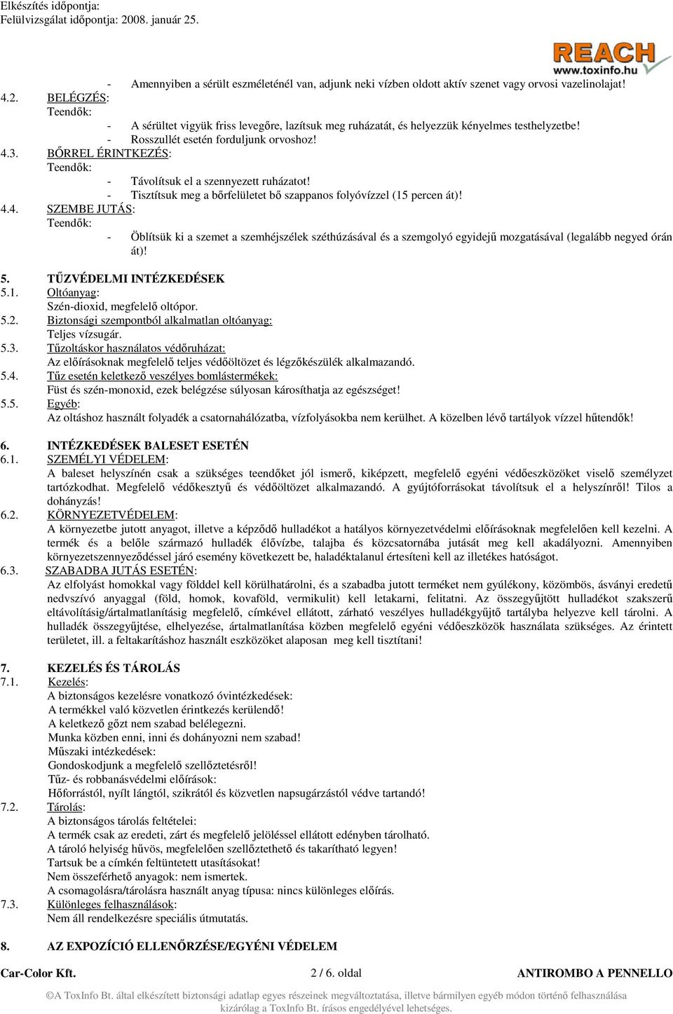 BŐRREL ÉRINTKEZÉS: - Távolítsuk el a szennyezett ruházatot! - Tisztítsuk meg a bőrfelületet bő szappanos folyóvízzel (15 percen át)! 4.