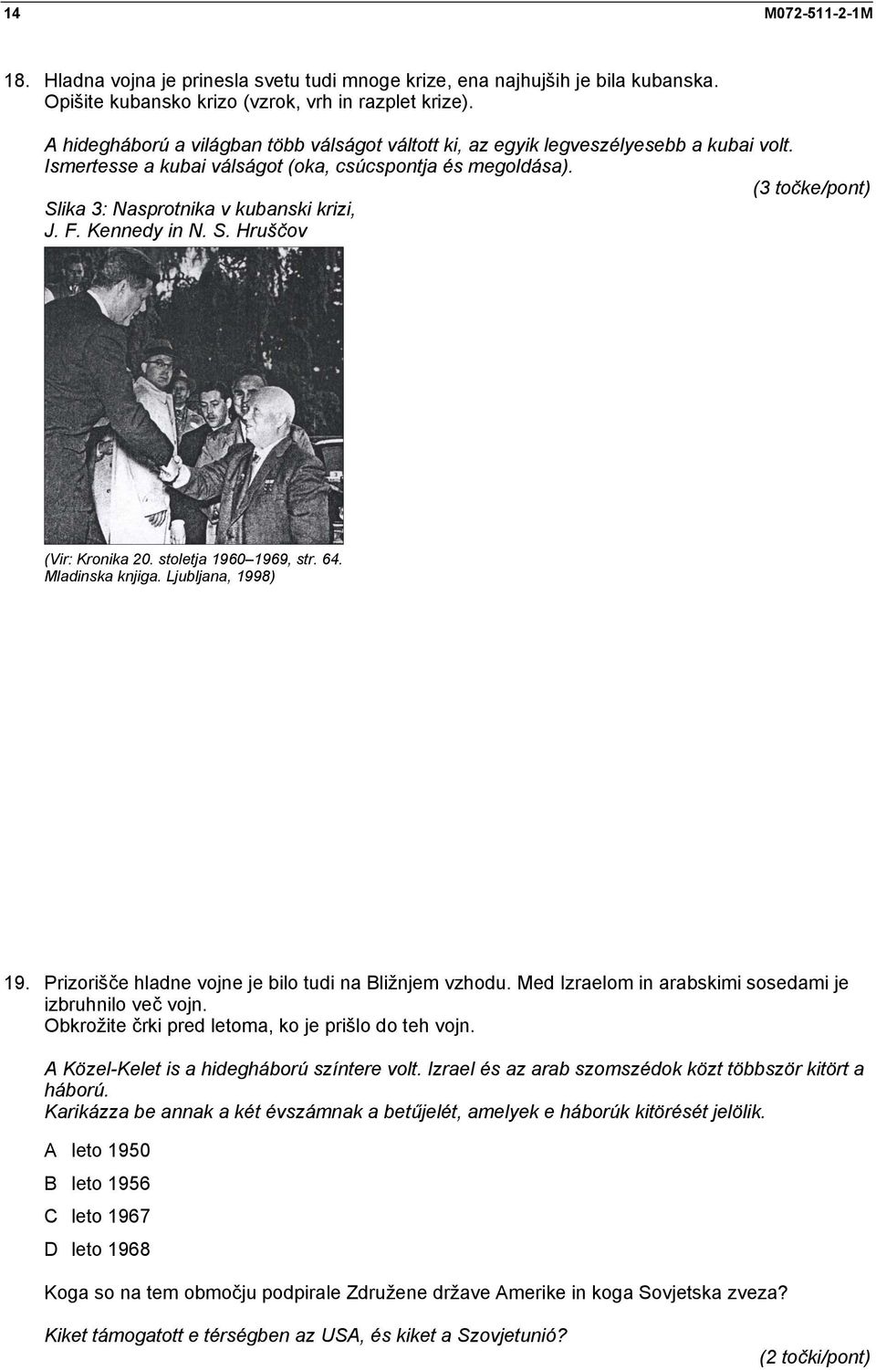 (3 točke/pont) Slika 3: Nasprotnika v kubanski krizi, J. F. Kennedy in N. S. Hruščov (Vir: Kronika 20. stoletja 1960 1969, str. 64. Mladinska knjiga. Ljubljana, 1998) 19.