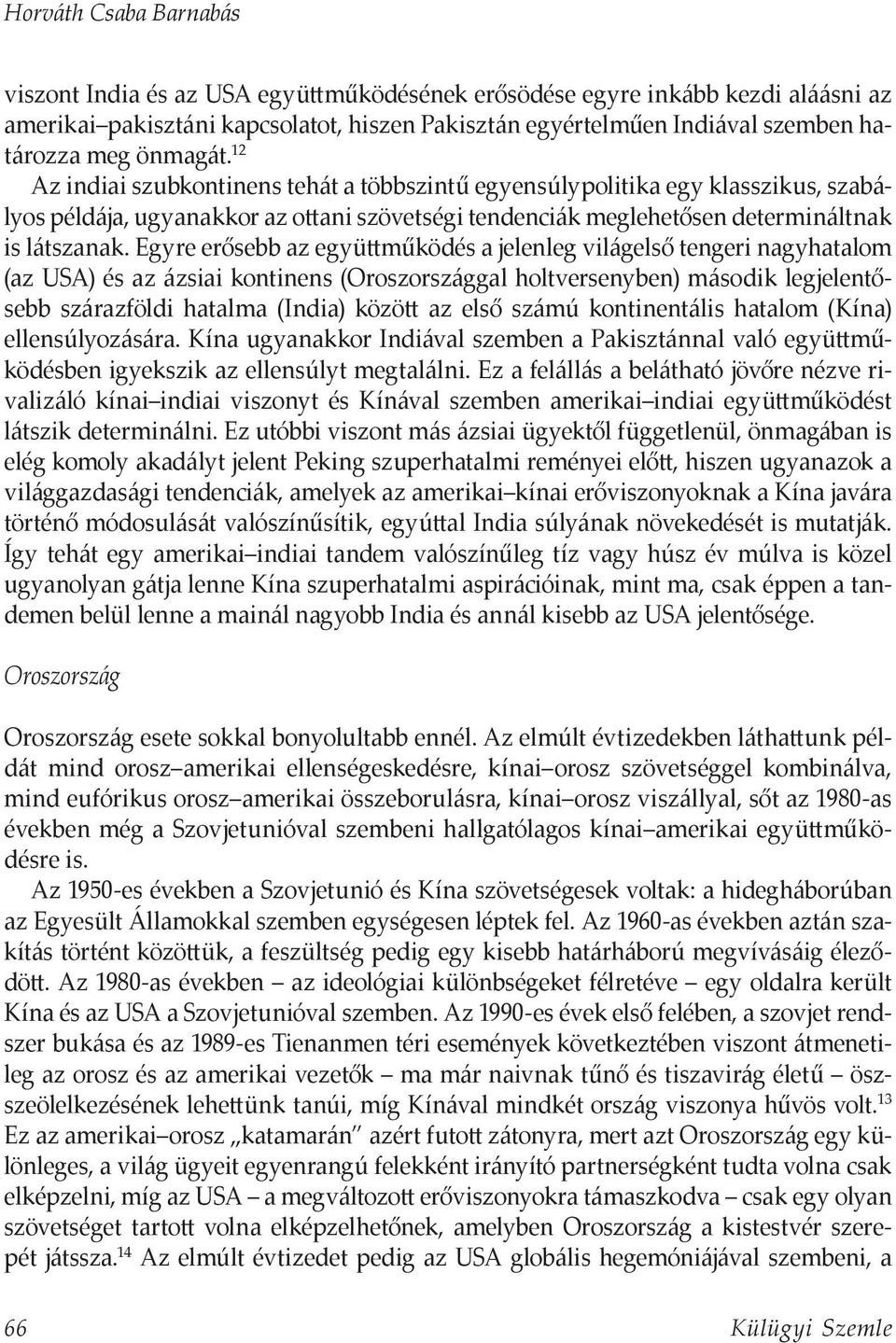 Egyre erősebb az együttműködés a jelenleg világelső tengeri nagyhatalom (az USA) és az ázsiai kontinens (Oroszországgal holtversenyben) második legjelentősebb szárazföldi hatalma (India) között az