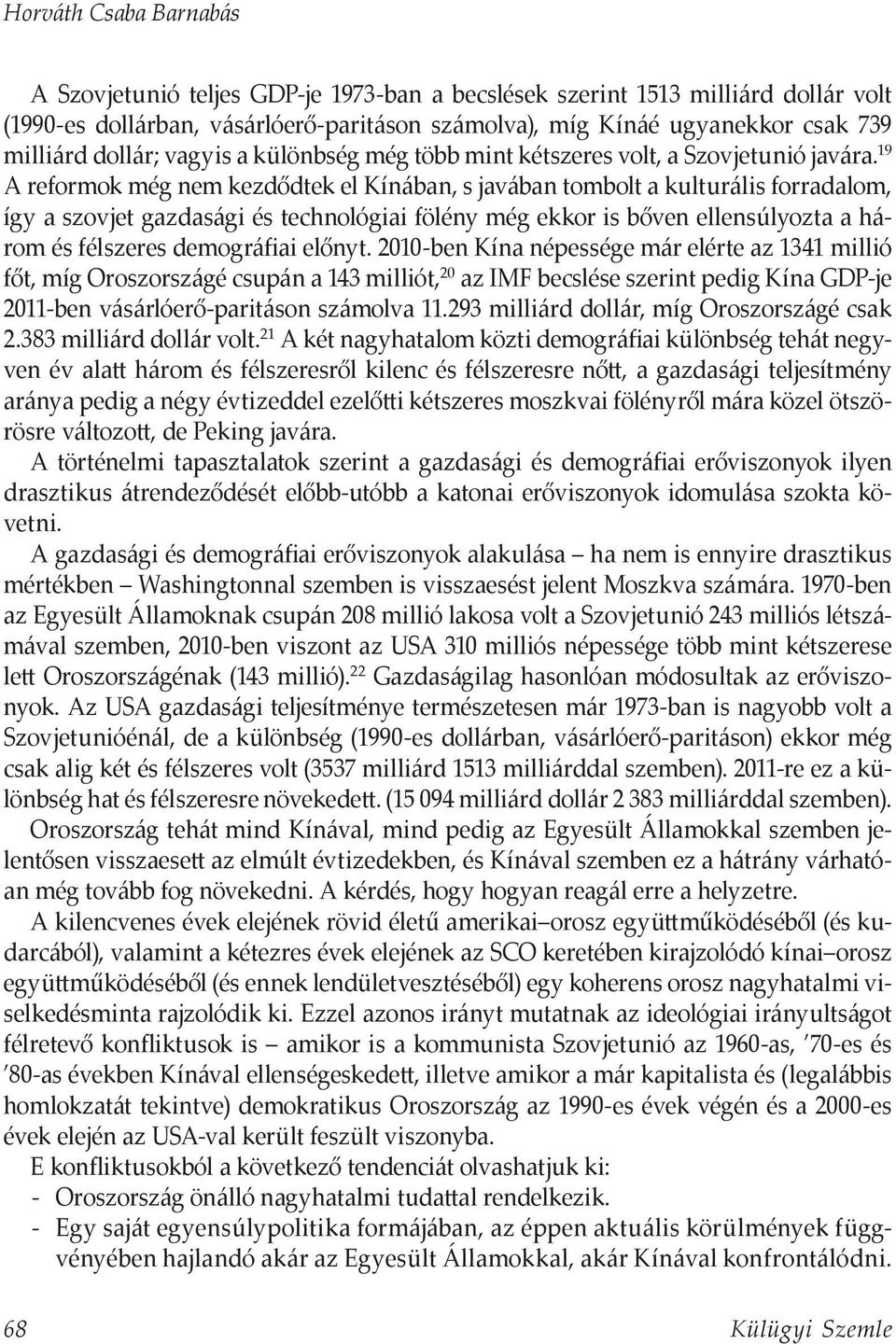 19 A reformok még nem kezdődtek el Kínában, s javában tombolt a kulturális forradalom, így a szovjet gazdasági és technológiai fölény még ekkor is bőven ellensúlyozta a három és félszeres demográfiai