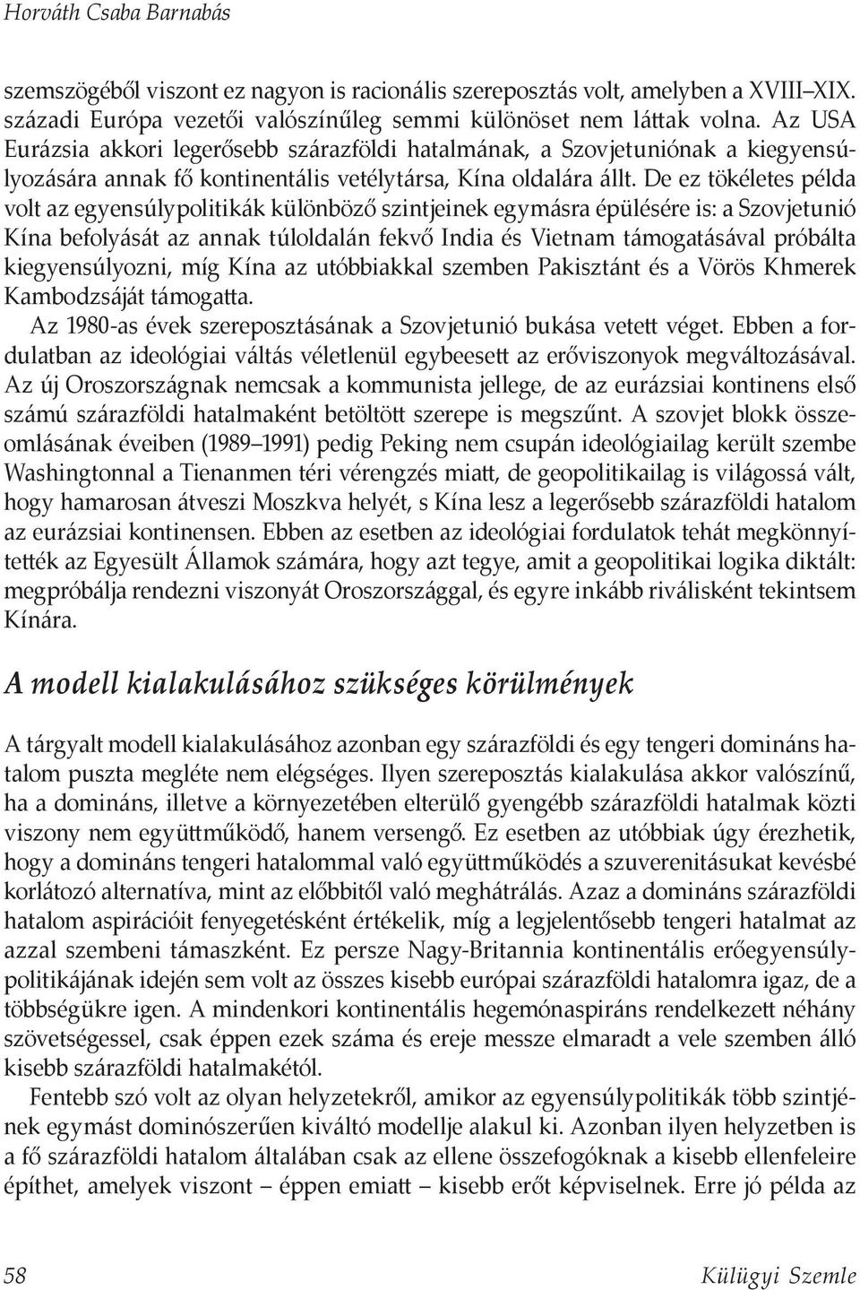 De ez tökéletes példa volt az egyensúlypolitikák különböző szintjeinek egymásra épülésére is: a Szovjetunió Kína befolyását az annak túloldalán fekvő India és Vietnam támogatásával próbálta