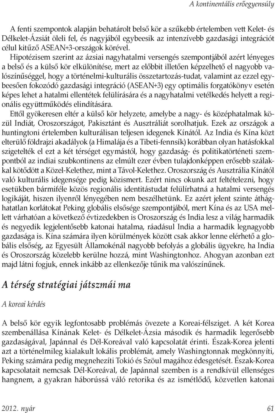 Hipotézisem szerint az ázsiai nagyhatalmi versengés szempontjából azért lényeges a belső és a külső kör elkülönítése, mert az előbbit illetően képzelhető el nagyobb valószínűséggel, hogy a